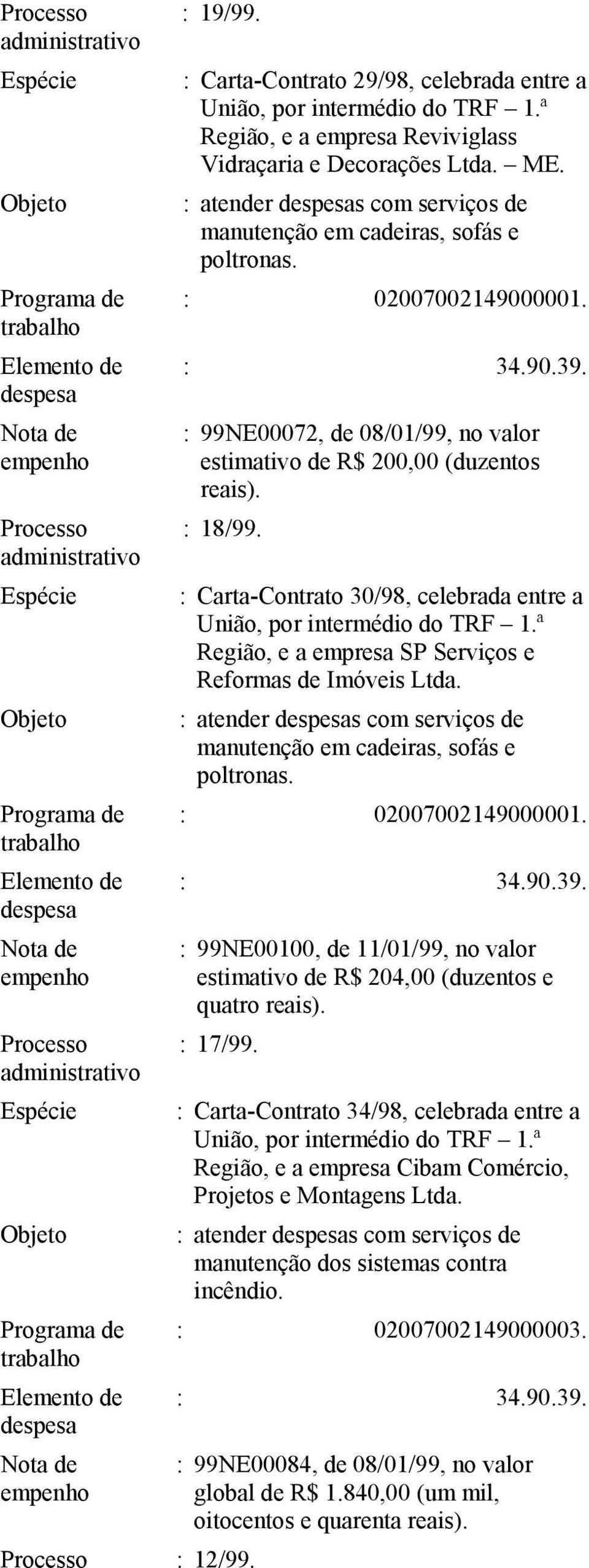 : Carta-Contrato 30/98, celebrada entre a Região, e a empresa SP Serviços e Reformas de Imóveis : atender s com serviços de manutenção em cadeiras, sofás e poltronas.
