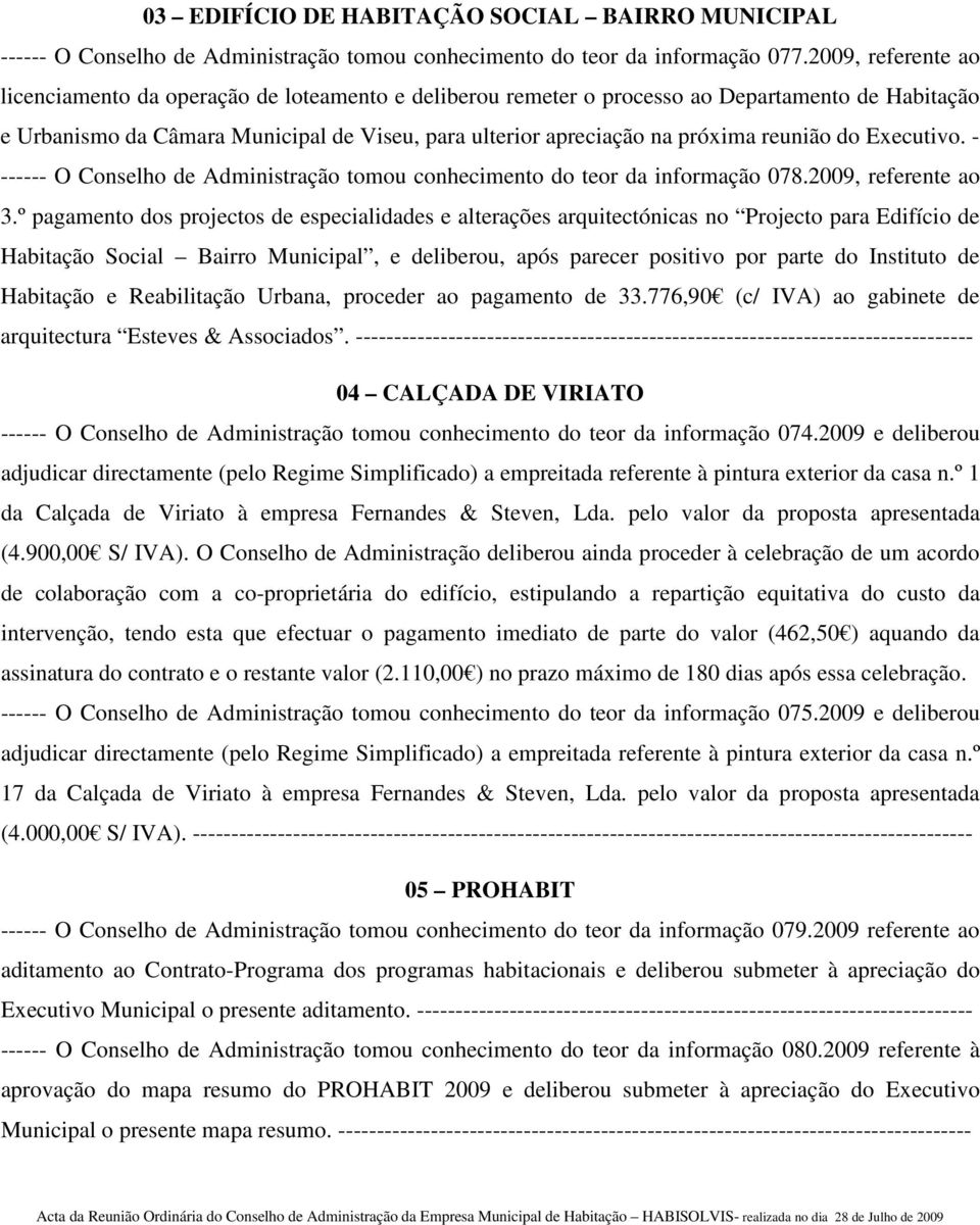 reunião do Executivo. - ------ O Conselho de Administração tomou conhecimento do teor da informação 078.2009, referente ao 3.