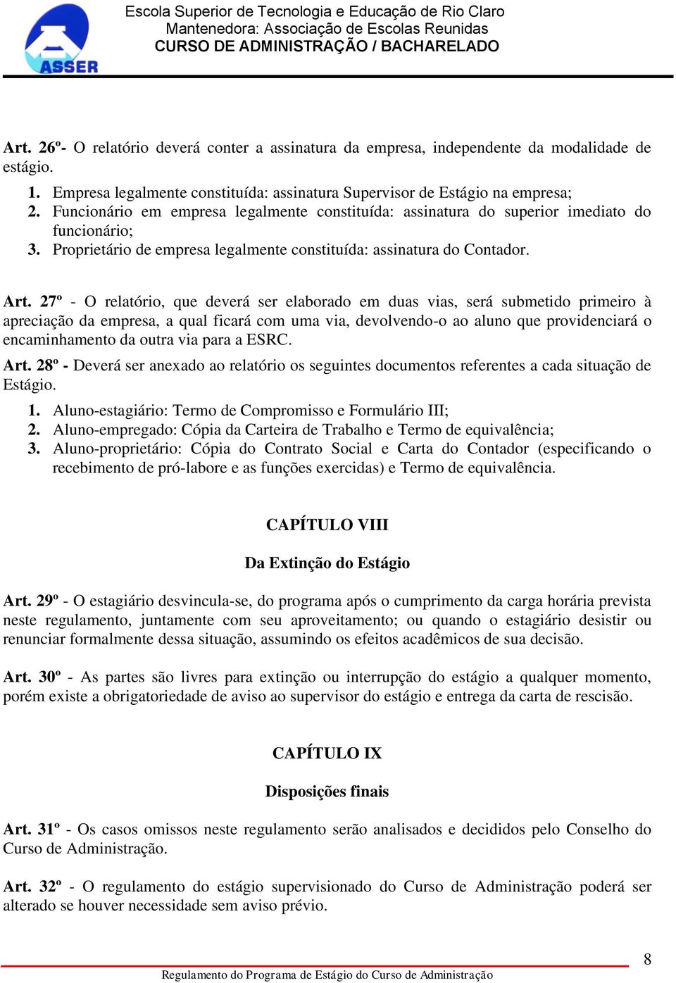 27º - O relatório, que deverá ser elaborado em duas vias, será submetido primeiro à apreciação da empresa, a qual ficará com uma via, devolvendo-o ao aluno que providenciará o encaminhamento da outra