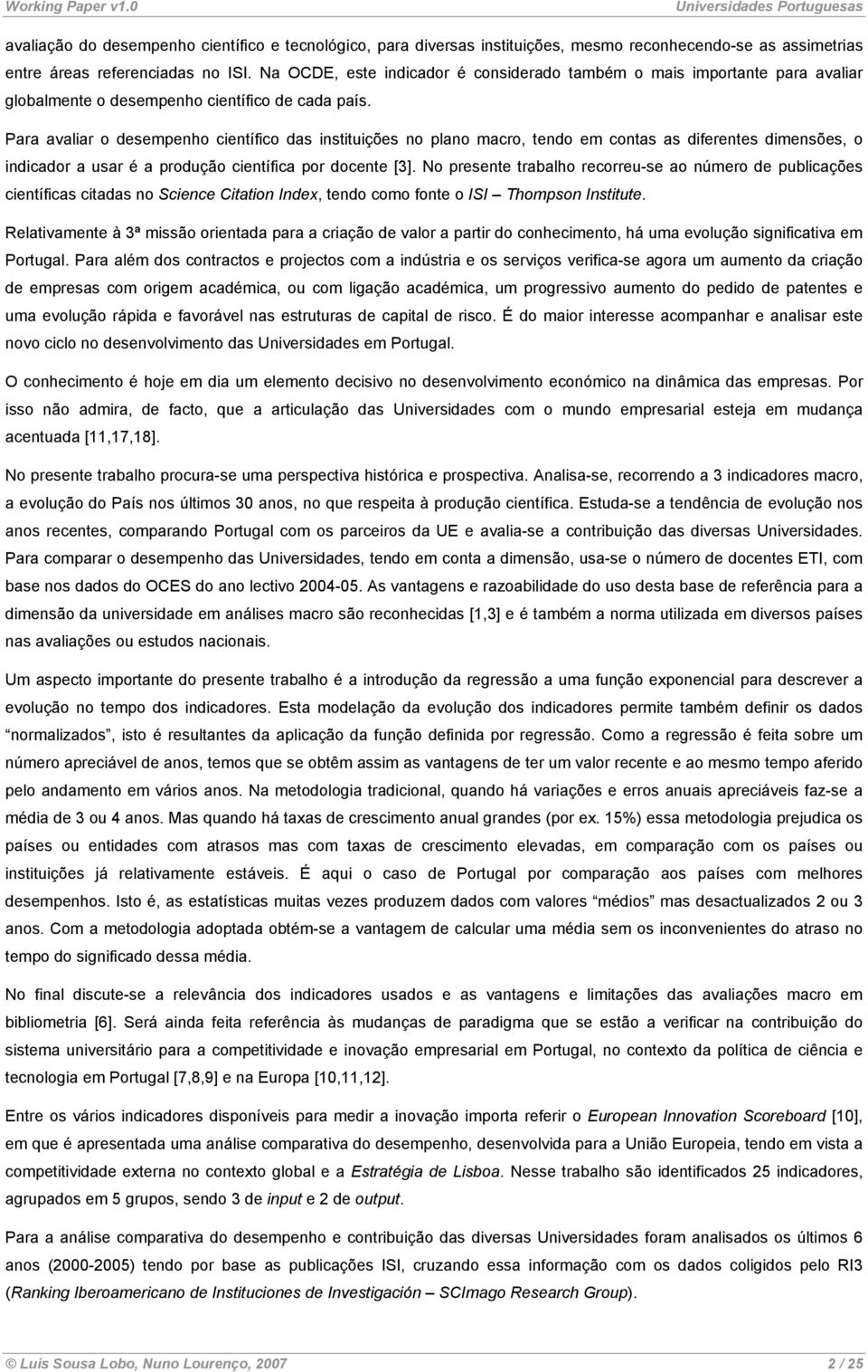 Para avaliar o desempenho científico das instituições no plano macro, tendo em contas as diferentes dimensões, o indicador a usar é a produção científica por docente [3].