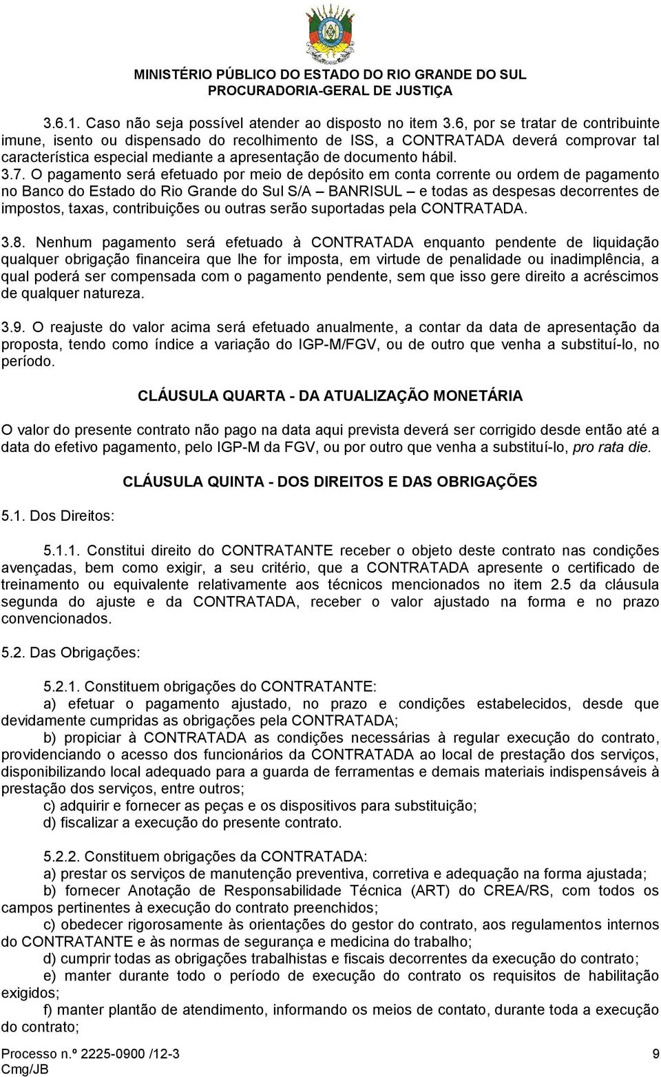 O pagamento será efetuado por meio de depósito em conta corrente ou ordem de pagamento no Banco do Estado do Rio Grande do Sul S/A BANRISUL e todas as despesas decorrentes de impostos, taxas,