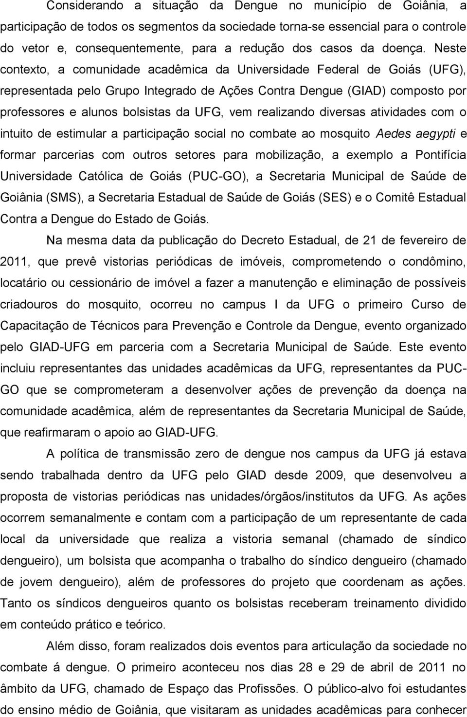 Neste contexto, a comunidade acadêmica da Universidade Federal de Goiás (UFG), representada pelo Grupo Integrado de Ações Contra Dengue (GIAD) composto por professores e alunos bolsistas da UFG, vem
