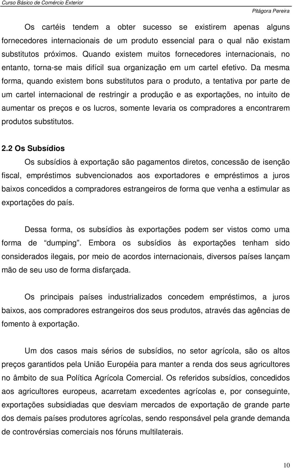 Da mesma forma, quando existem bons substitutos para o produto, a tentativa por parte de um cartel internacional de restringir a produção e as exportações, no intuito de aumentar os preços e os