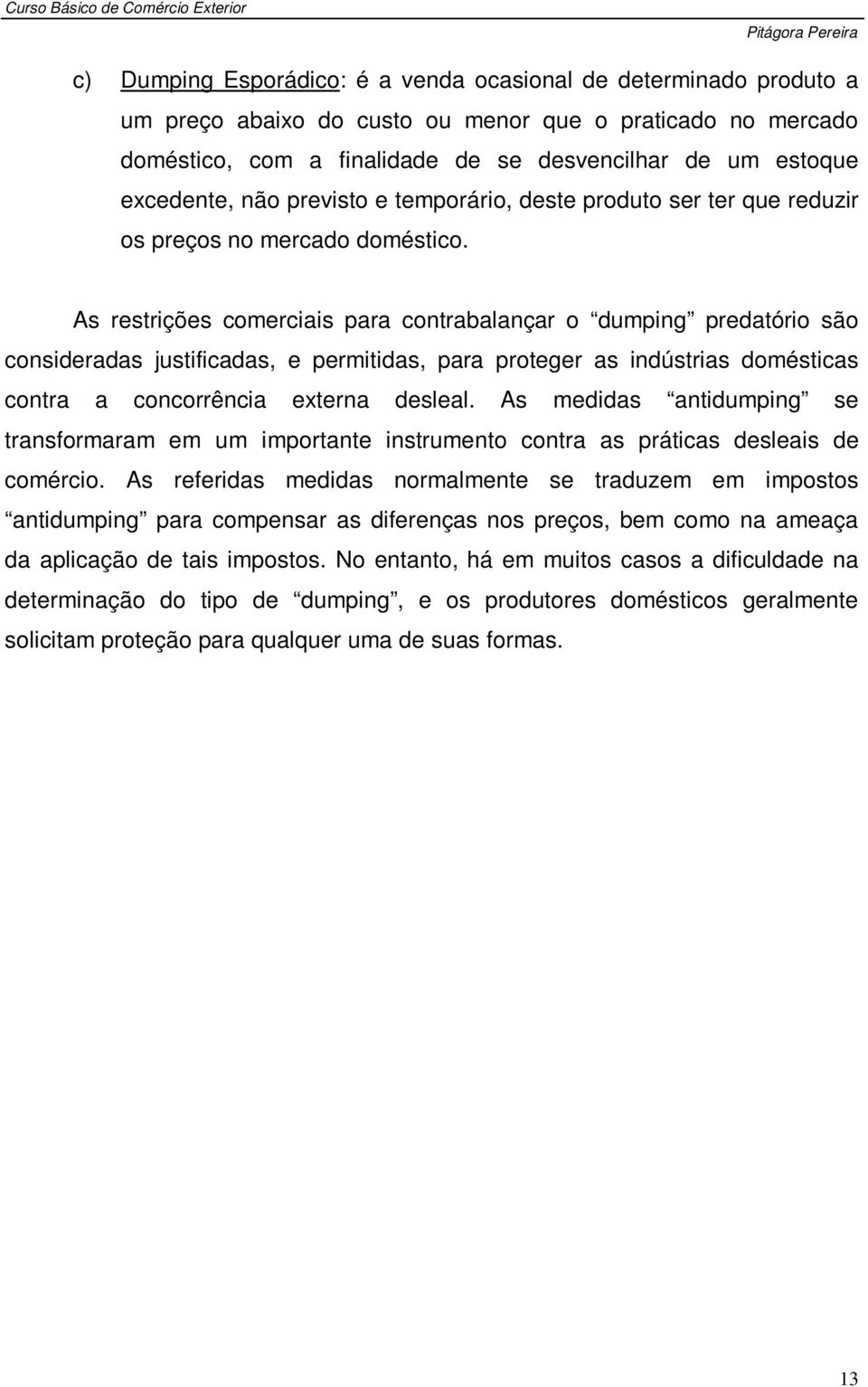 As restrições comerciais para contrabalançar o dumping predatório são consideradas justificadas, e permitidas, para proteger as indústrias domésticas contra a concorrência externa desleal.