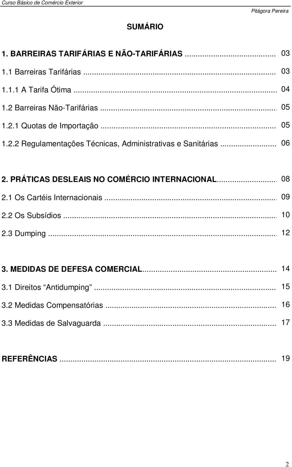 PRÁTICAS DESLEAIS NO COMÉRCIO INTERNACIONAL... 08 2.1 Os Cartéis Internacionais... 09 2.2 Os Subsídios... 10 2.3 Dumping... 12 3.