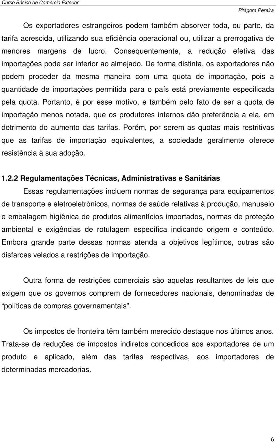 De forma distinta, os exportadores não podem proceder da mesma maneira com uma quota de importação, pois a quantidade de importações permitida para o país está previamente especificada pela quota.