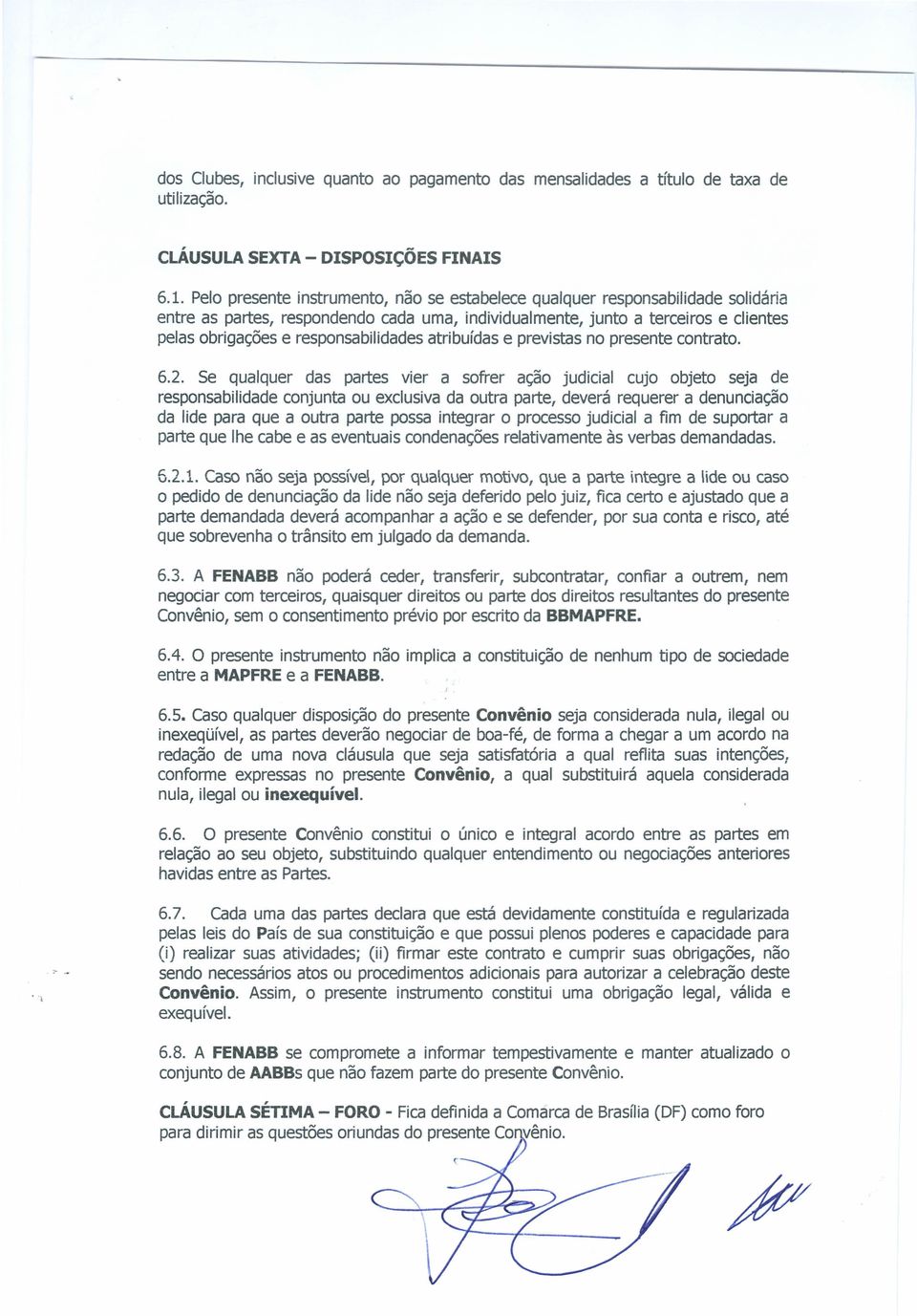 responsabilidades atribuídas e previstas no presente contrato. 6.2.