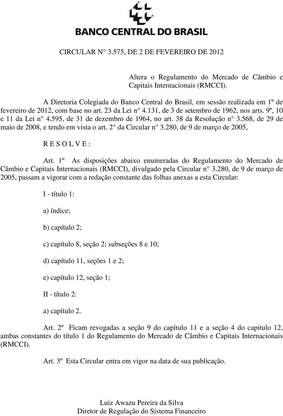 595, de 31 de dezembro de 1964, no art. 38 da Resolução n 3.568, de 29 de maio de 2008, e tendo em vista o art. 2 da Circular n 3.280, de 9 de março de 2005, R E S O L V E : Art.