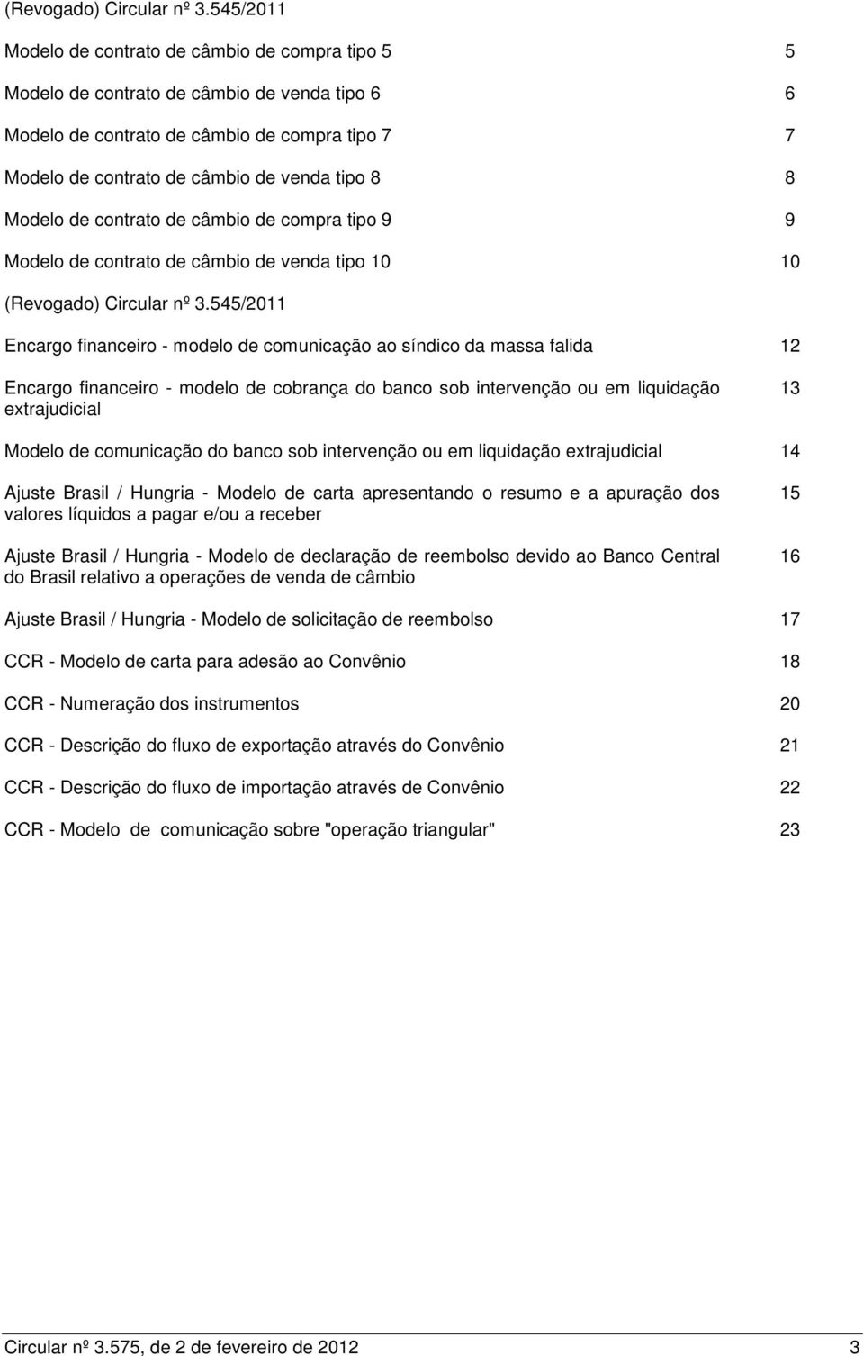 Modelo de contrato de câmbio de compra tipo 9 9 Modelo de contrato de câmbio de venda tipo 10 10 545/2011 Encargo financeiro - modelo de comunicação ao síndico da massa falida 12 Encargo financeiro -