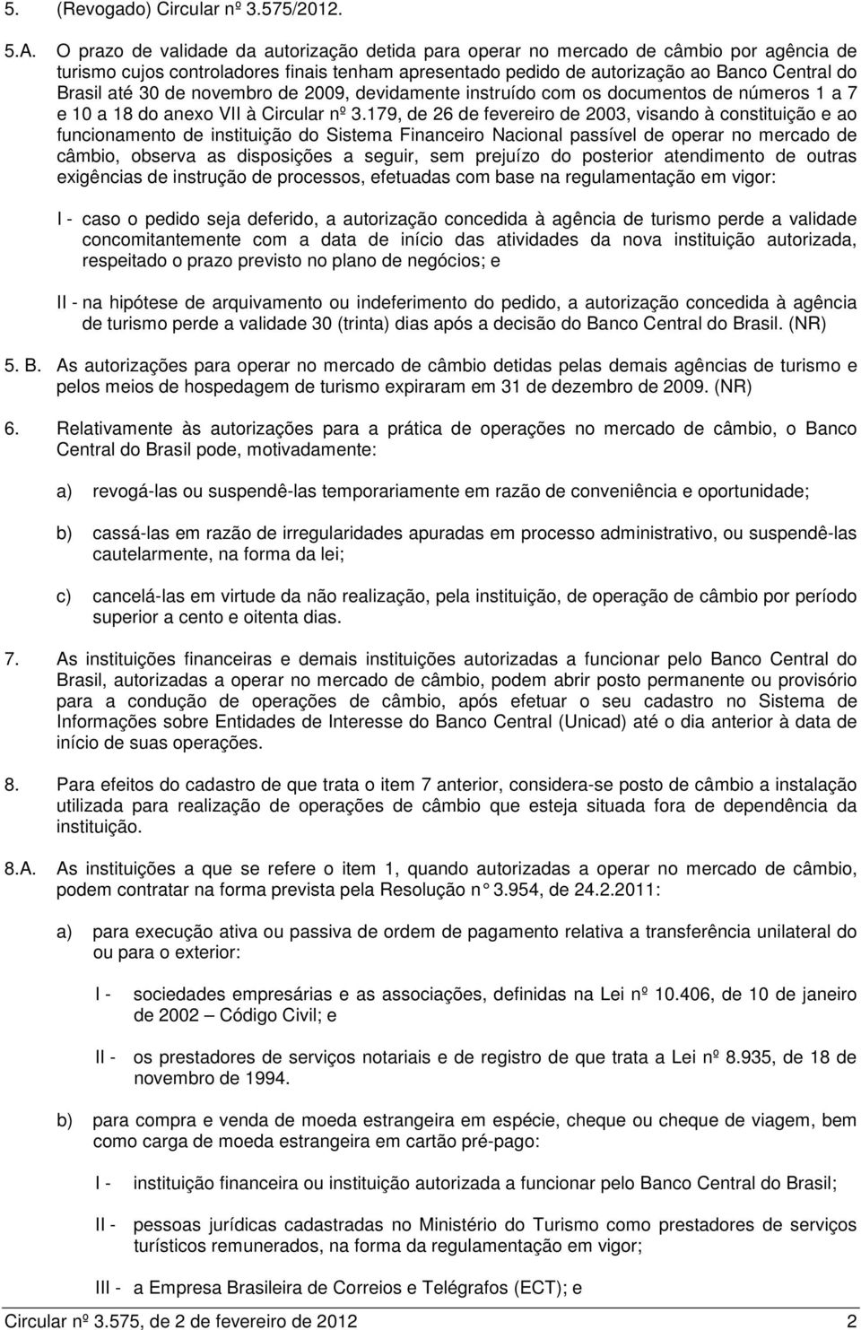 de novembro de 2009, devidamente instruído com os documentos de números 1 a 7 e 10 a 18 do anexo VII à Circular nº 3.