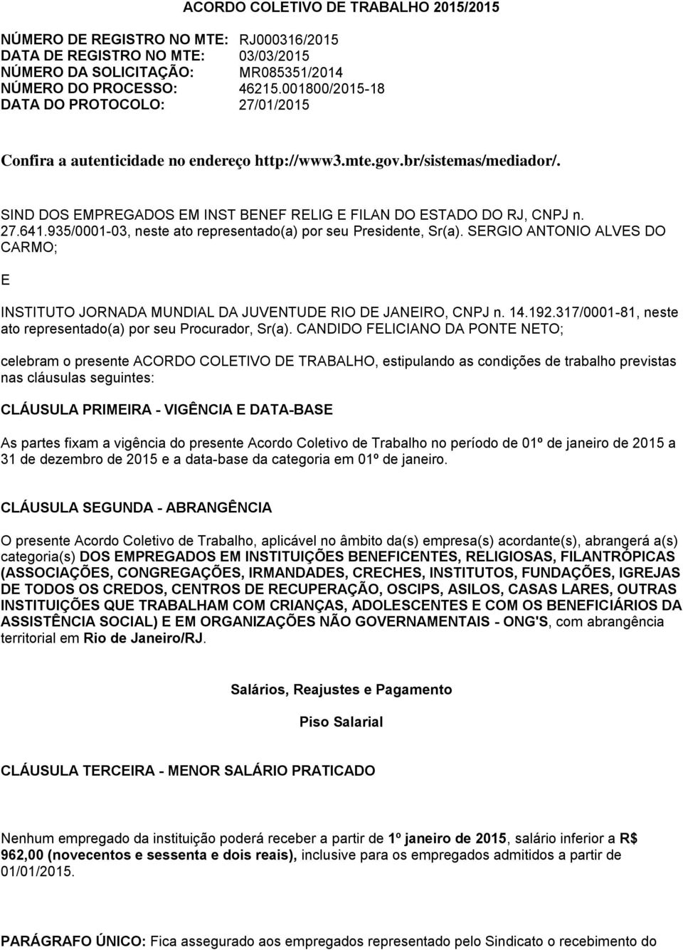 935/0001-03, neste ato representado(a) por seu Presidente, Sr(a). SERGIO ANTONIO ALVES DO CARMO; E INSTITUTO JORNADA MUNDIAL DA JUVENTUDE RIO DE JANEIRO, CNPJ n. 14.192.