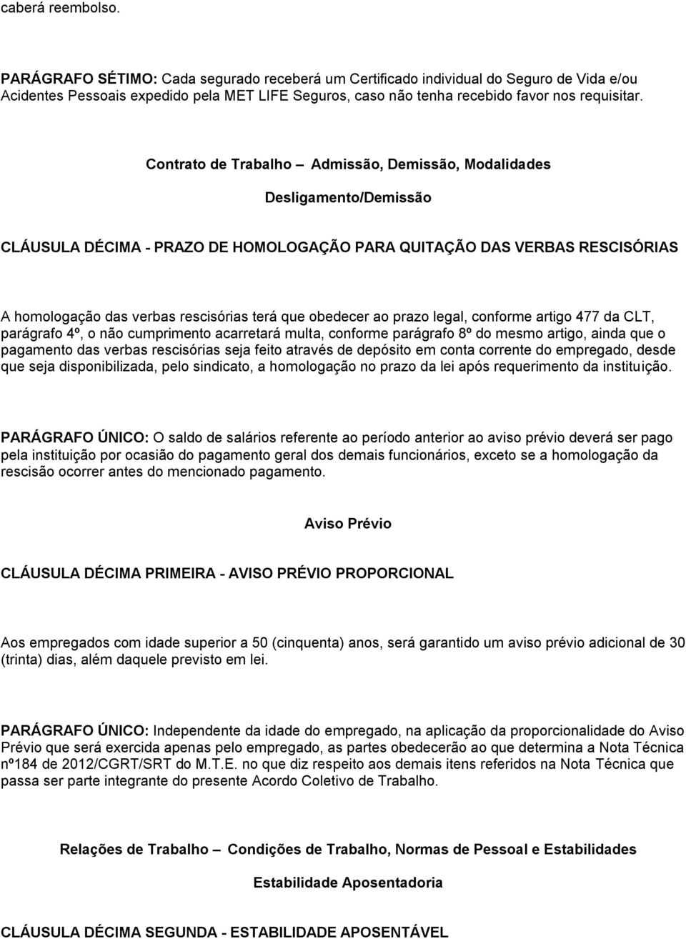 Contrato de Trabalho Admissão, Demissão, Modalidades Desligamento/Demissão CLÁUSULA DÉCIMA - PRAZO DE HOMOLOGAÇÃO PARA QUITAÇÃO DAS VERBAS RESCISÓRIAS A homologação das verbas rescisórias terá que