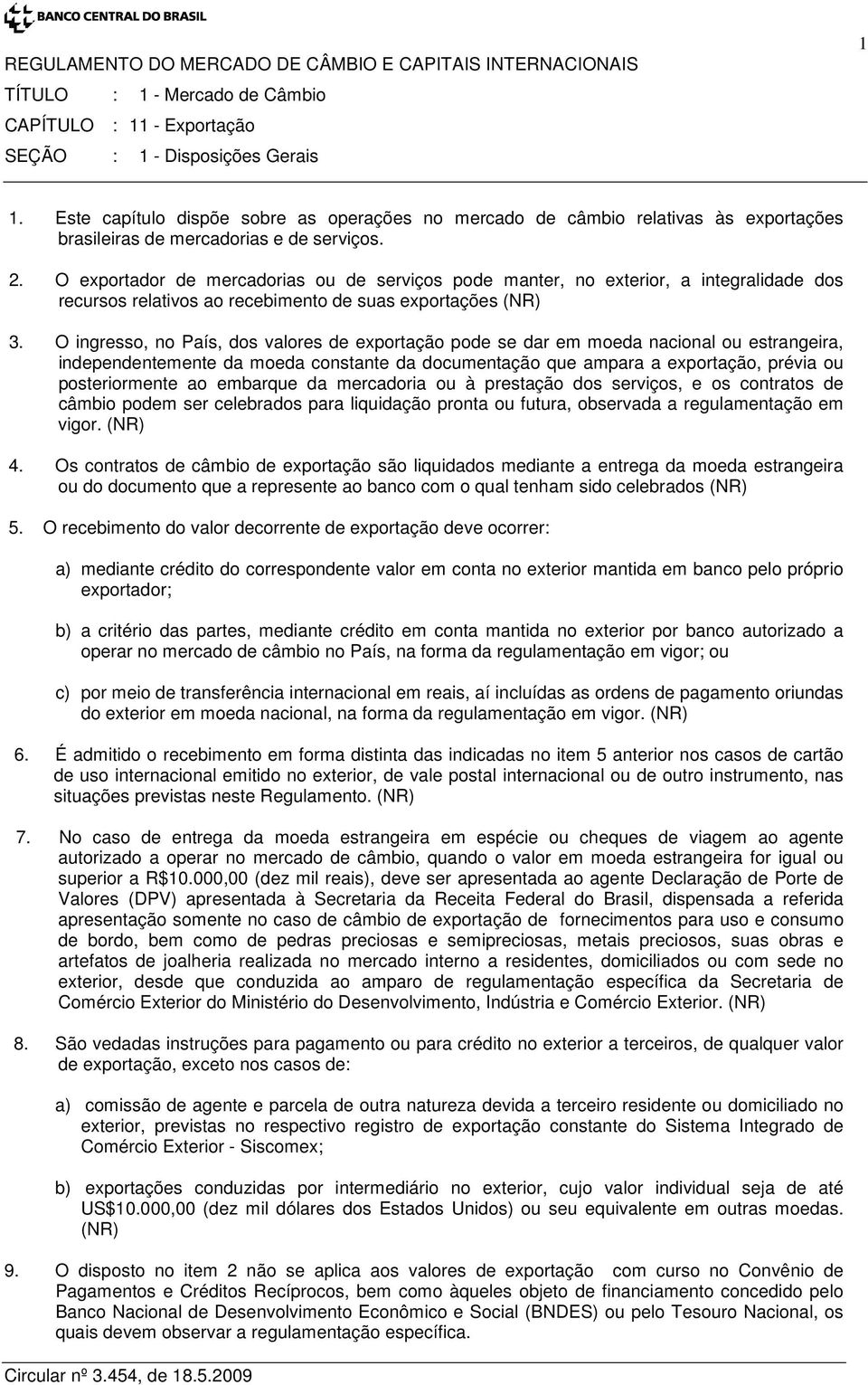 O exportador de mercadorias ou de serviços pode manter, no exterior, a integralidade dos recursos relativos ao recebimento de suas exportações (NR) 3.