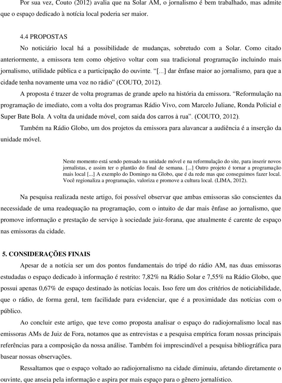 Como citado anteriormente, a emissora tem como objetivo voltar com sua tradicional programação incluindo mais jornalismo, utilidade pública e a participação do ouvinte. [.