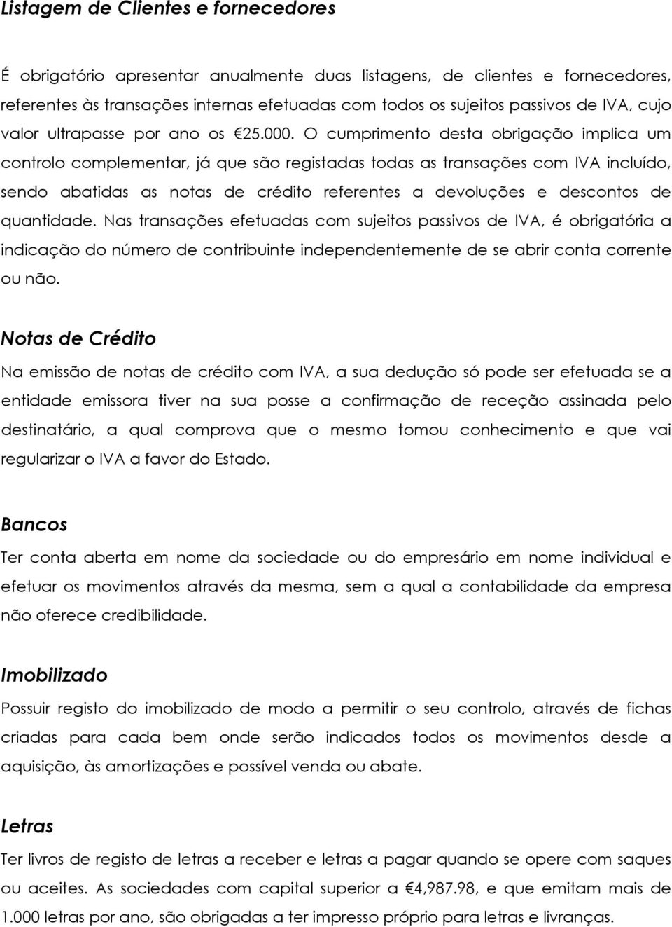 O cumprimento desta obrigação implica um controlo complementar, já que são registadas todas as transações com IVA incluído, sendo abatidas as notas de crédito referentes a devoluções e descontos de