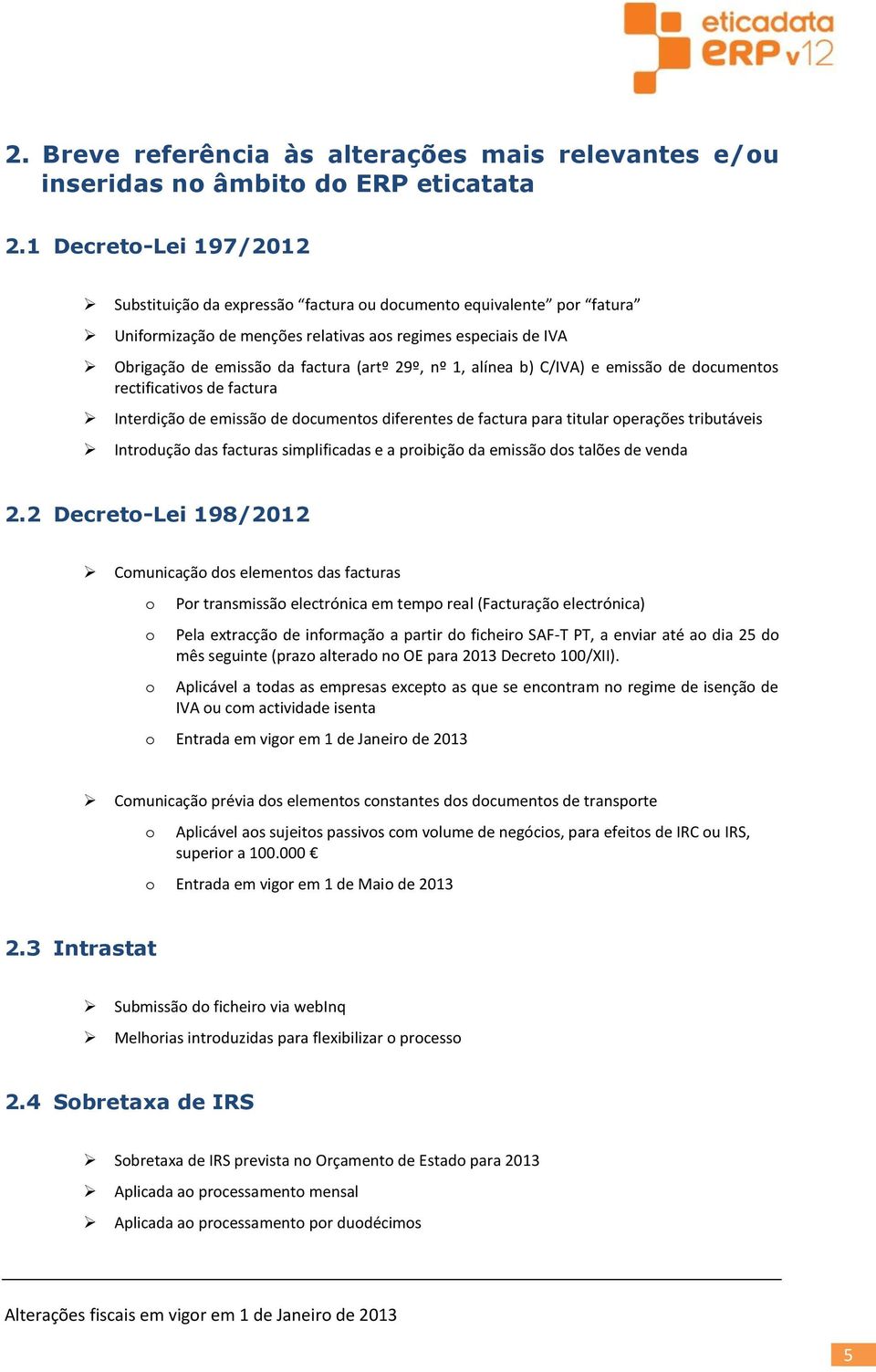 alínea b) C/IVA) e emissã de dcuments rectificativs de factura Interdiçã de emissã de dcuments diferentes de factura para titular perações tributáveis Intrduçã das facturas simplificadas e a pribiçã