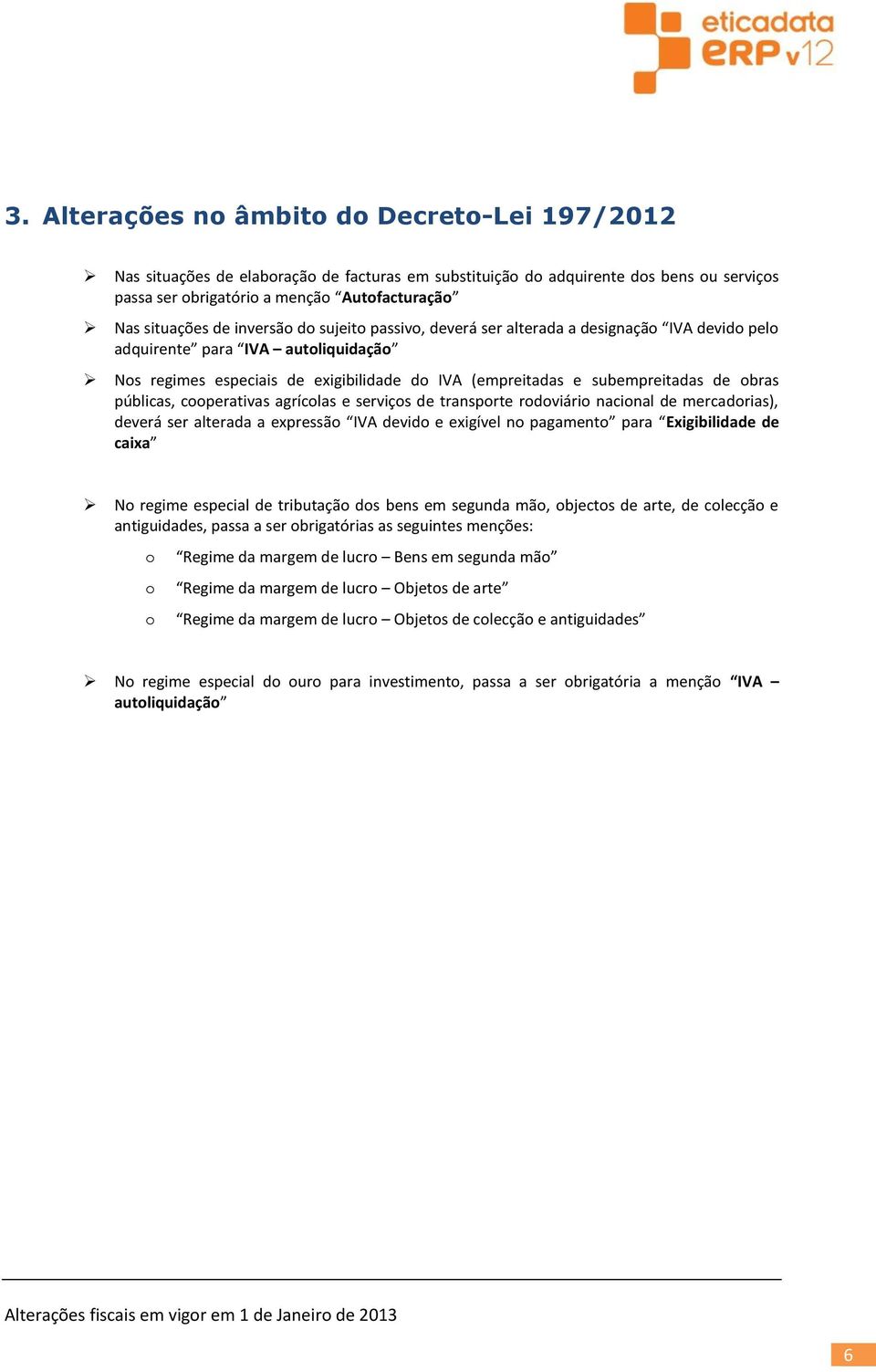 agríclas e serviçs de transprte rdviári nacinal de mercadrias), deverá ser alterada a expressã IVA devid e exigível n pagament para Exigibilidade de caixa N regime especial de tributaçã ds bens em