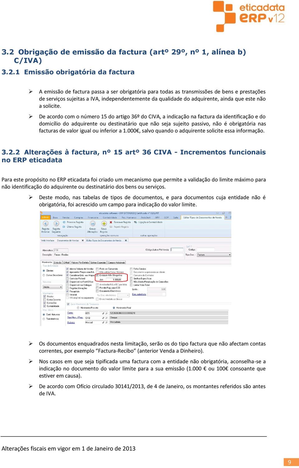 De acrd cm númer 15 d artig 36º d CIVA, a indicaçã na factura da identificaçã e d dmicíli d adquirente u destinatári que nã seja sujeit passiv, nã é brigatória nas facturas de valr igual u inferir a