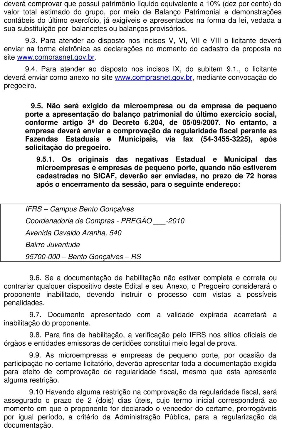 Para atender ao disposto nos incisos V, VI, VII e VIII o licitante deverá enviar na forma eletrônica as declarações no momento do cadastro da proposta no site www.comprasnet.gov.br. 9.4.