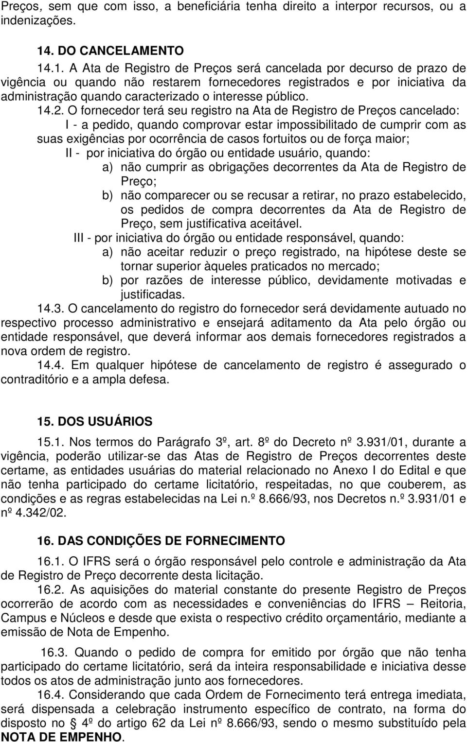 .1. A Ata de Registro de Preços será cancelada por decurso de prazo de vigência ou quando não restarem fornecedores registrados e por iniciativa da administração quando caracterizado o interesse