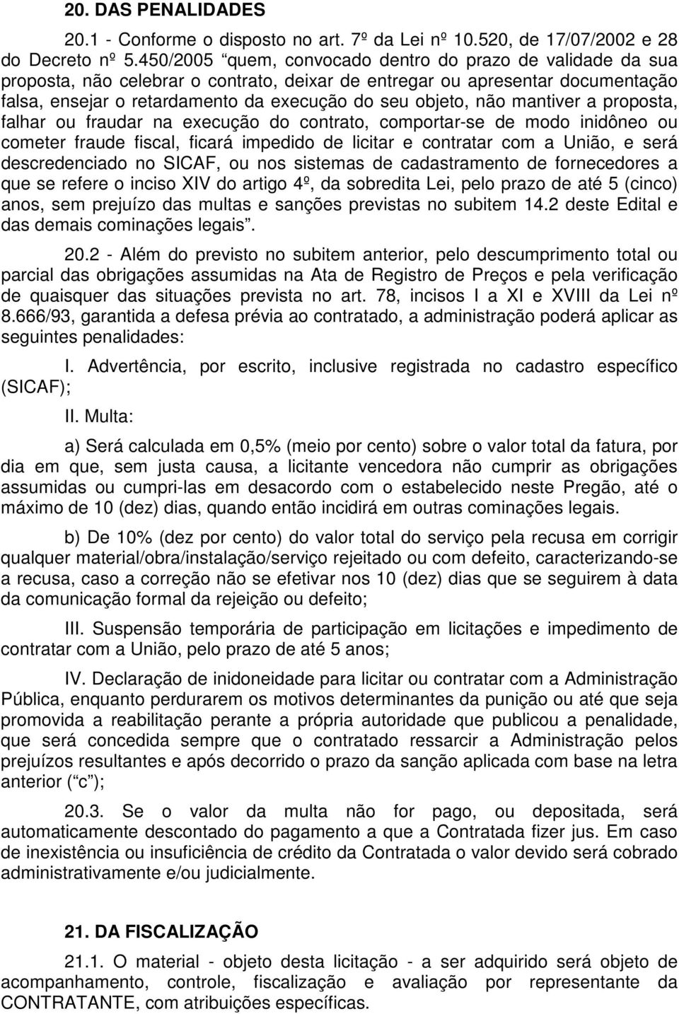 não mantiver a proposta, falhar ou fraudar na execução do contrato, comportar-se de modo inidôneo ou cometer fraude fiscal, ficará impedido de licitar e contratar com a União, e será descredenciado