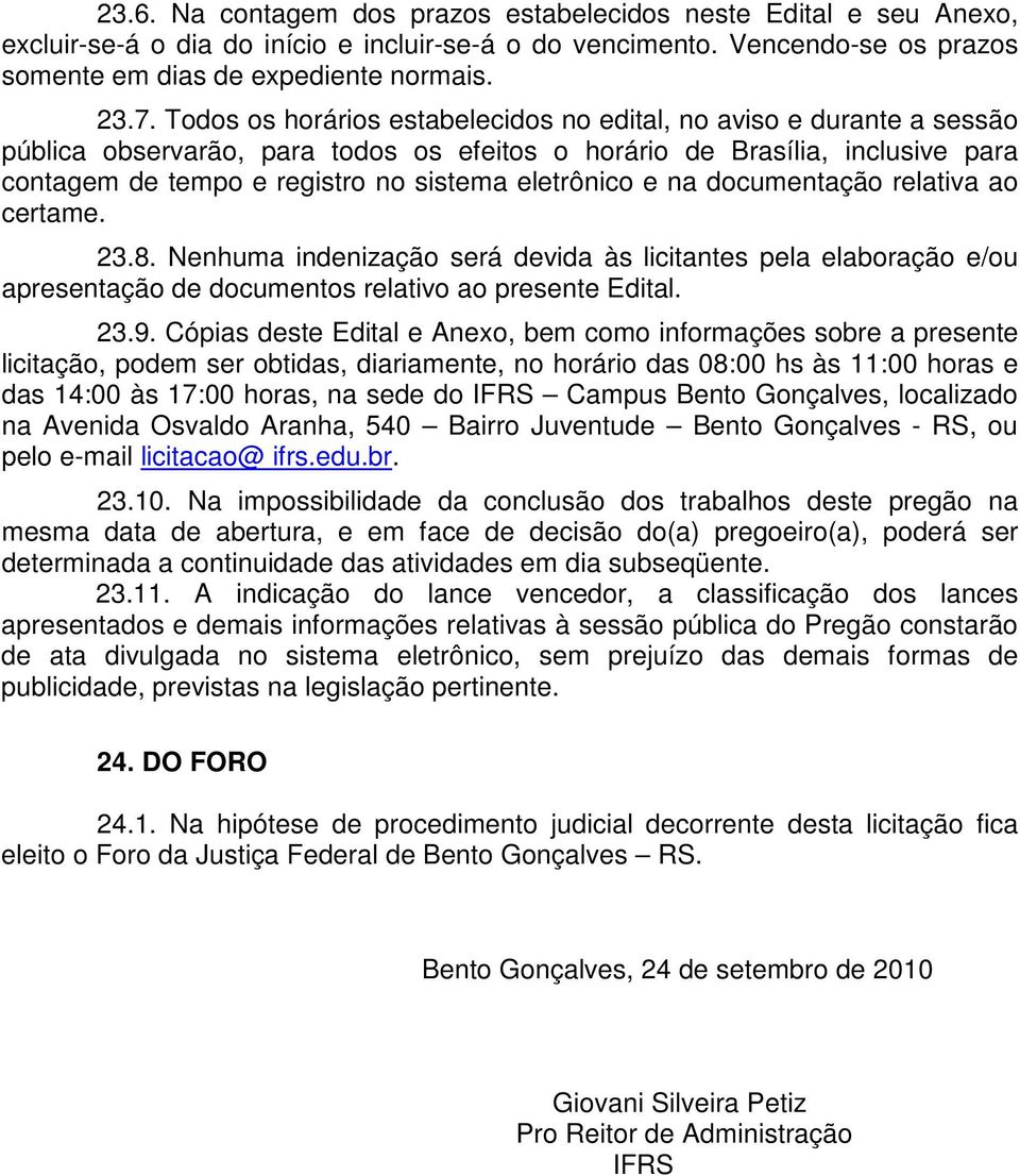 eletrônico e na documentação relativa ao certame. 23.8. Nenhuma indenização será devida às licitantes pela elaboração e/ou apresentação de documentos relativo ao presente Edital. 23.9.