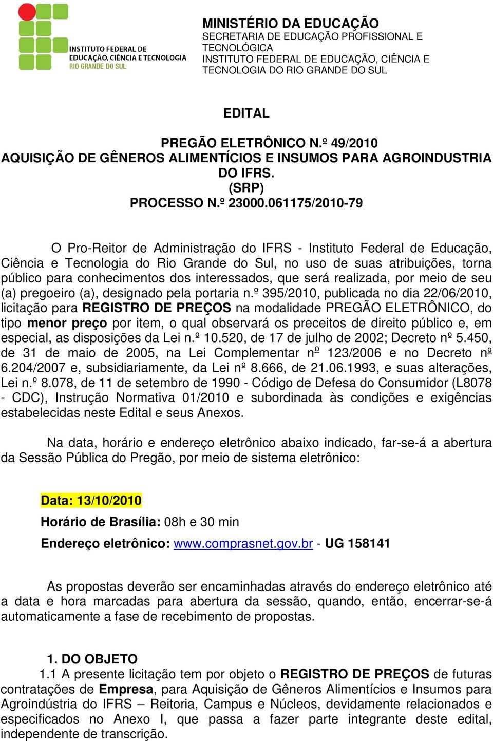 061175/2010-79 O Pro-Reitor de Administração do IFRS - Instituto Federal de Educação, Ciência e Tecnologia do Rio Grande do Sul, no uso de suas atribuições, torna público para conhecimentos dos