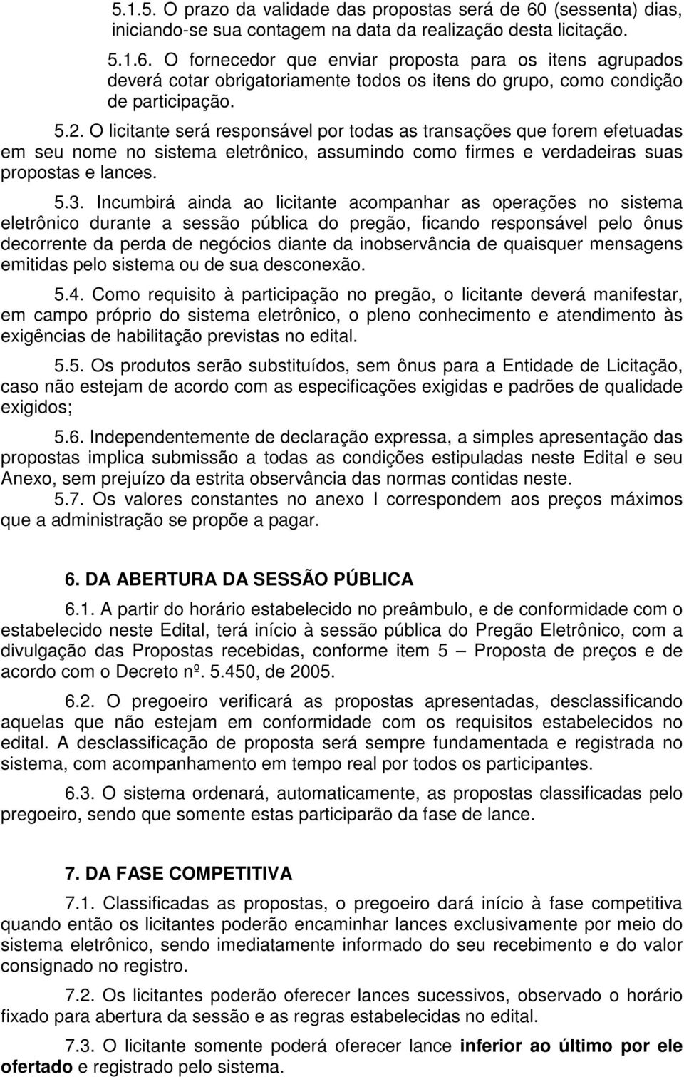 Incumbirá ainda ao licitante acompanhar as operações no sistema eletrônico durante a sessão pública do pregão, ficando responsável pelo ônus decorrente da perda de negócios diante da inobservância de