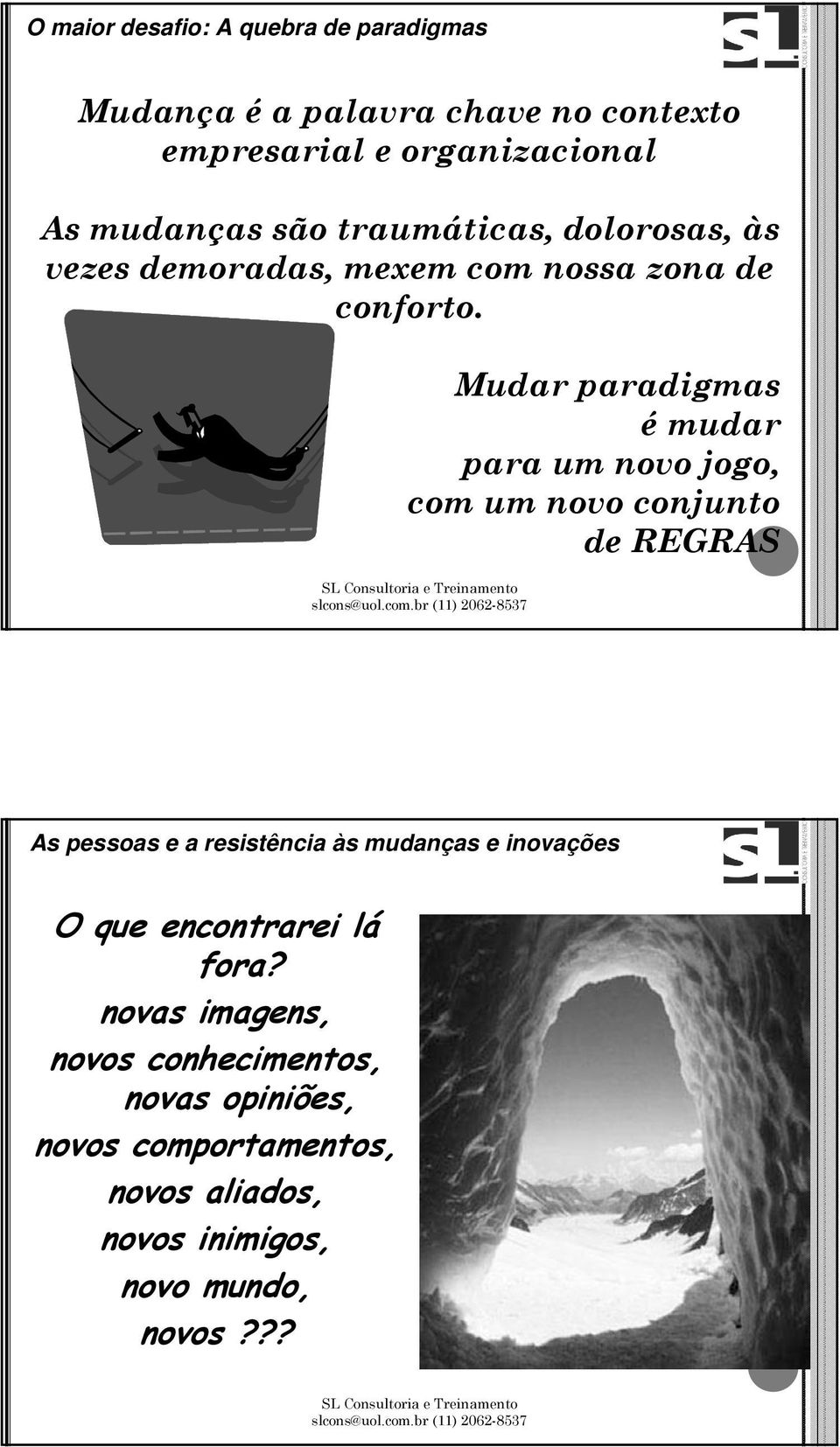 Mudar paradigmas é mudar para um novo jogo, com um novo conjunto de REGRAS As pessoas e a resistência às mudanças e