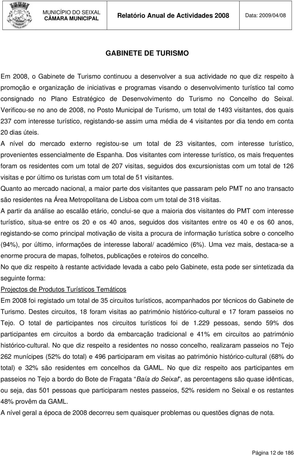 Verificou-se no ano de 2008, no Posto Municipal de Turismo, um total de 1493 visitantes, dos quais 237 com interesse turístico, registando-se assim uma média de 4 visitantes por dia tendo em conta 20