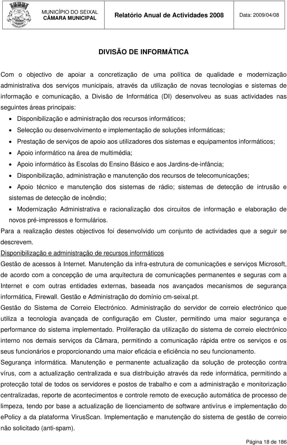 Selecção ou desenvolvimento e implementação de soluções informáticas; Prestação de serviços de apoio aos utilizadores dos sistemas e equipamentos informáticos; Apoio informático na área de