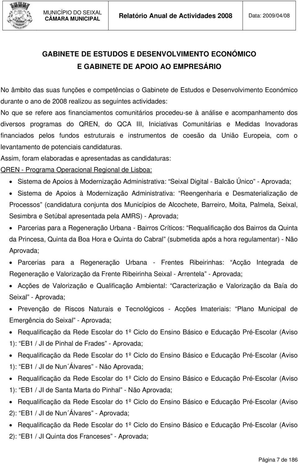 Medidas Inovadoras financiados pelos fundos estruturais e instrumentos de coesão da União Europeia, com o levantamento de potenciais candidaturas.