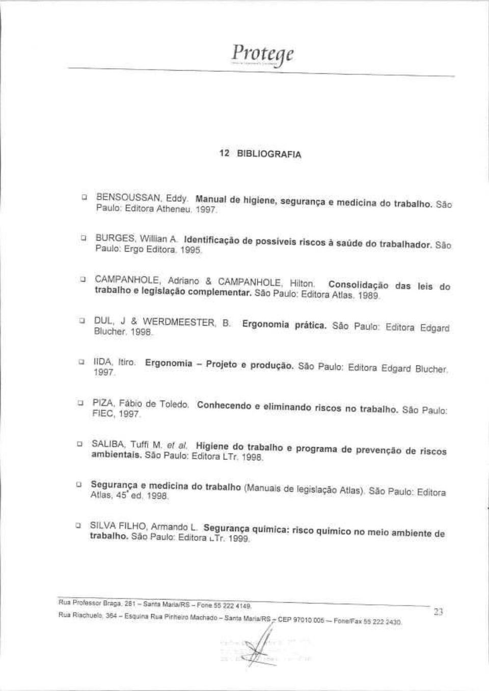 São Paulo; Editora Atlas. 1989. :J DUL, J & WERDMEESTER, B. Ergonomia prática. São Paulo: Editora Edgard Blucher. 1998. o lida, [tiro. Ergonomia - Projeto e produção.