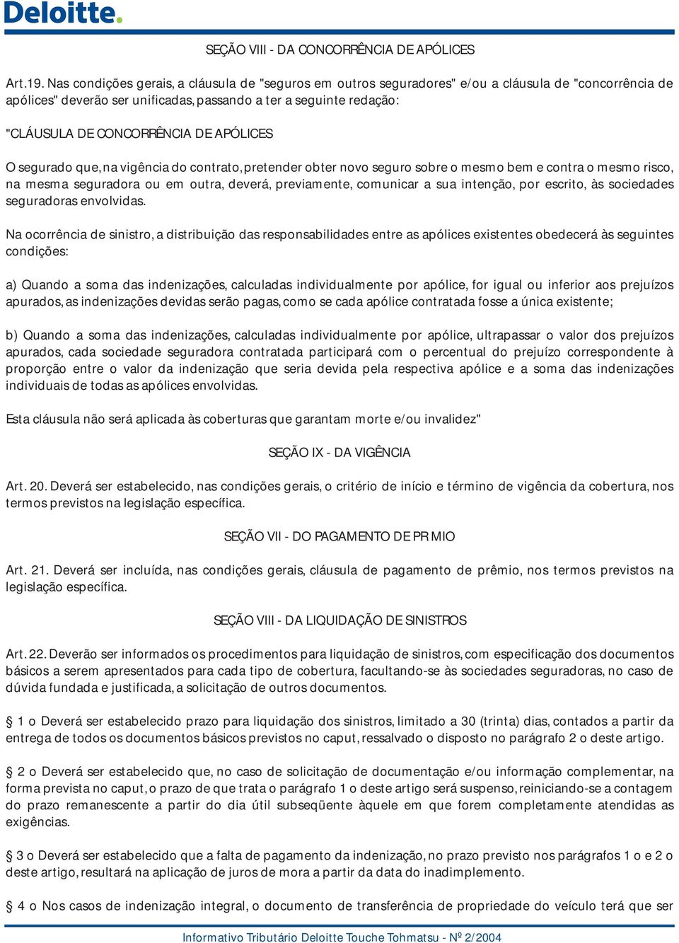 DE APÓLICES O segurado que, na vigência do contrato, pretender obter novo seguro sobre o mesmo bem e contra o mesmo risco, na mesma seguradora ou em outra, deverá, previamente, comunicar a sua