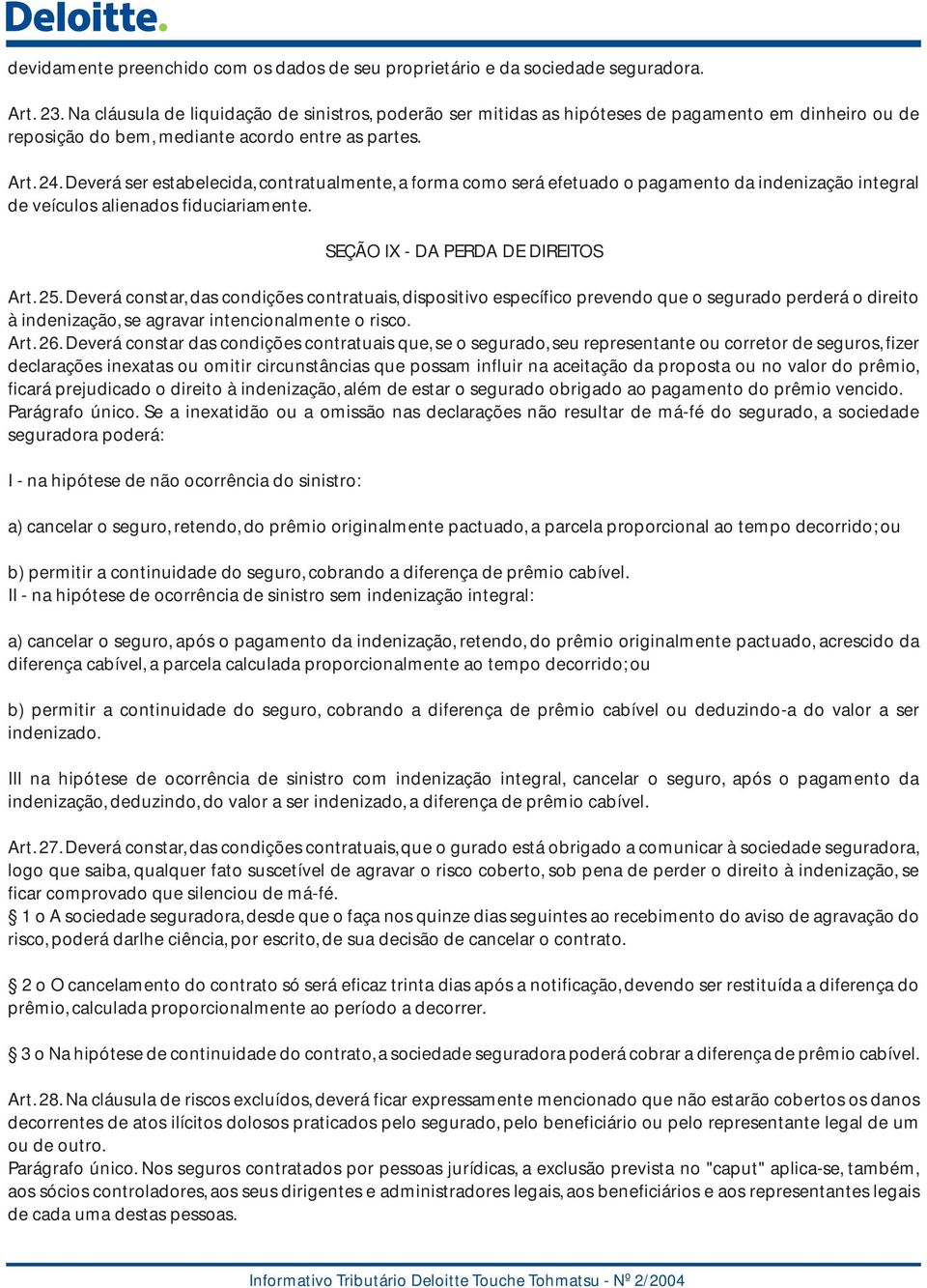 Deverá ser estabelecida, contratualmente, a forma como será efetuado o pagamento da indenização integral de veículos alienados fiduciariamente. SEÇÃO IX - DA PERDA DE DIREITOS Art. 25.