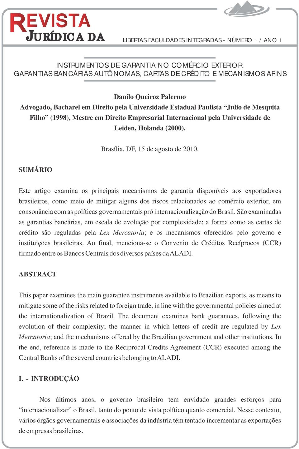 SUMÁRIO Este artigo examina os principais mecanismos de garantia disponíveis aos exportadores brasileiros, como meio de mitigar alguns dos riscos relacionados ao comércio exterior, em consonância com