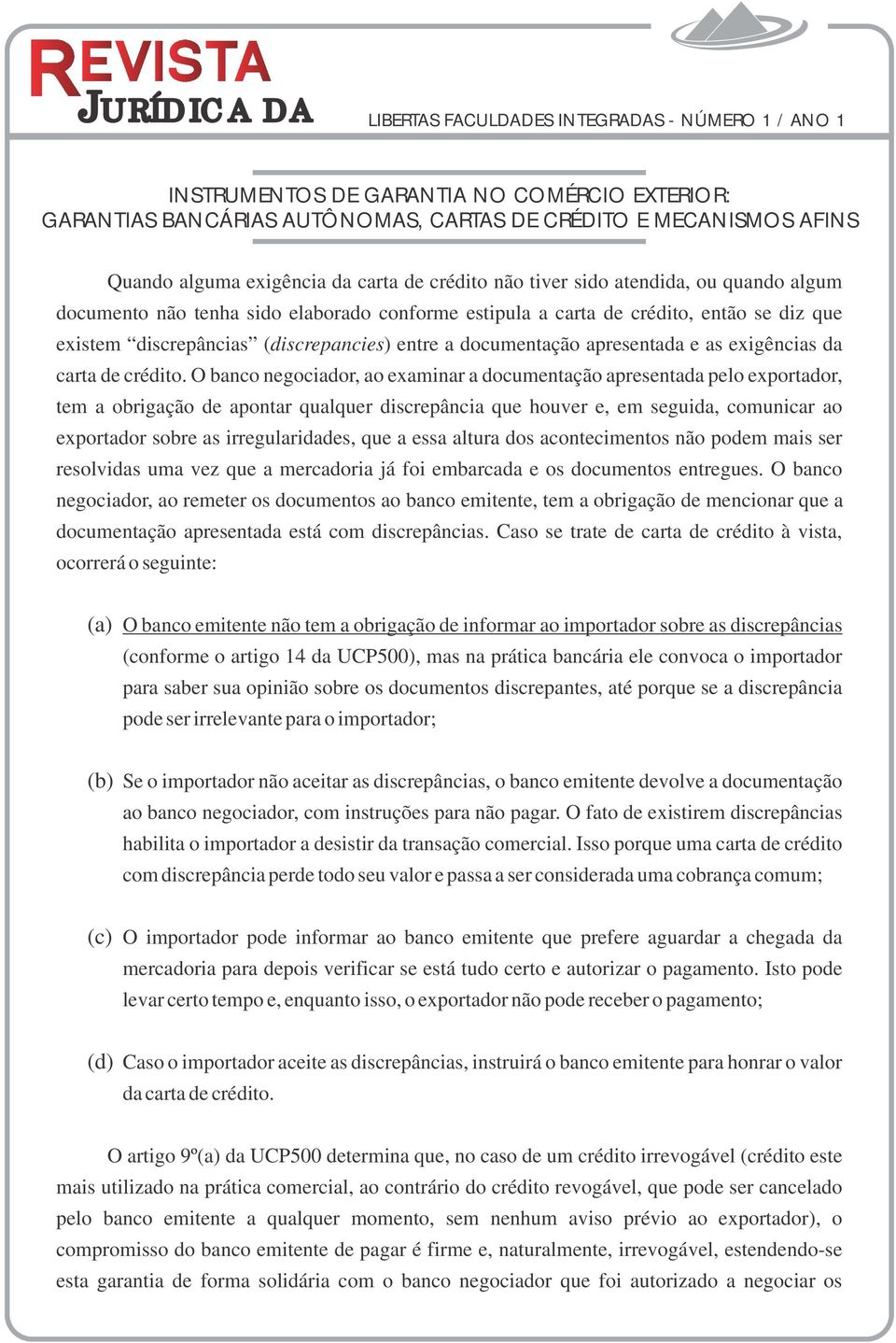 O banco negociador, ao examinar a documentação apresentada pelo exportador, tem a obrigação de apontar qualquer discrepância que houver e, em seguida, comunicar ao exportador sobre as