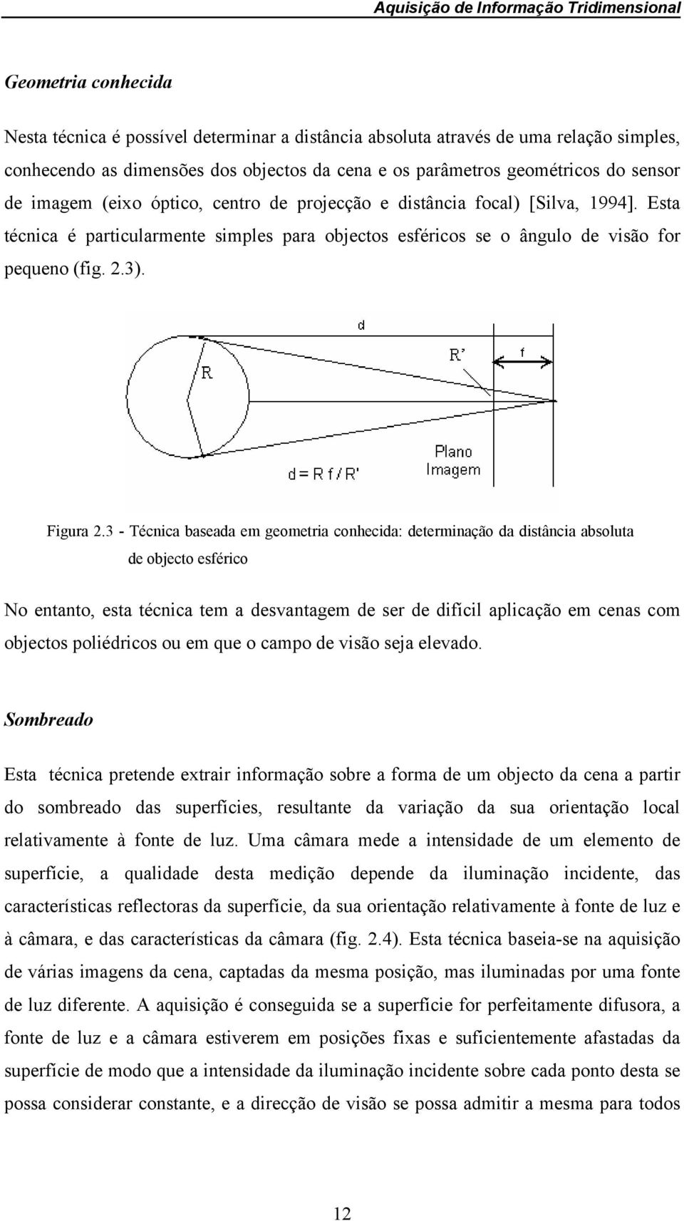 Esta técnica é particularmente simples para objectos esféricos se o ângulo de visão for pequeno (fig. 2.3). Figura 2.
