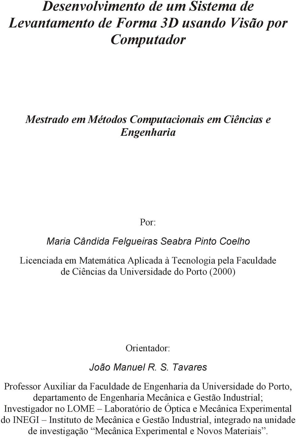 abra Pinto Coelho Licenciada em Matemática Aplicada à Tecnologia pela Faculdade de Ciências da Universidade do Porto (2000) Orientador: João Manuel R. S.