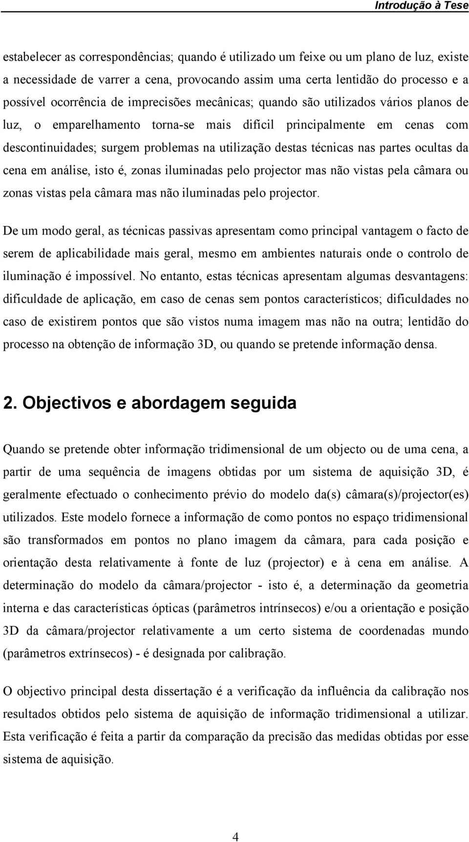 destas técnicas nas partes ocultas da cena em análise, isto é, zonas iluminadas pelo projector mas não vistas pela câmara ou zonas vistas pela câmara mas não iluminadas pelo projector.