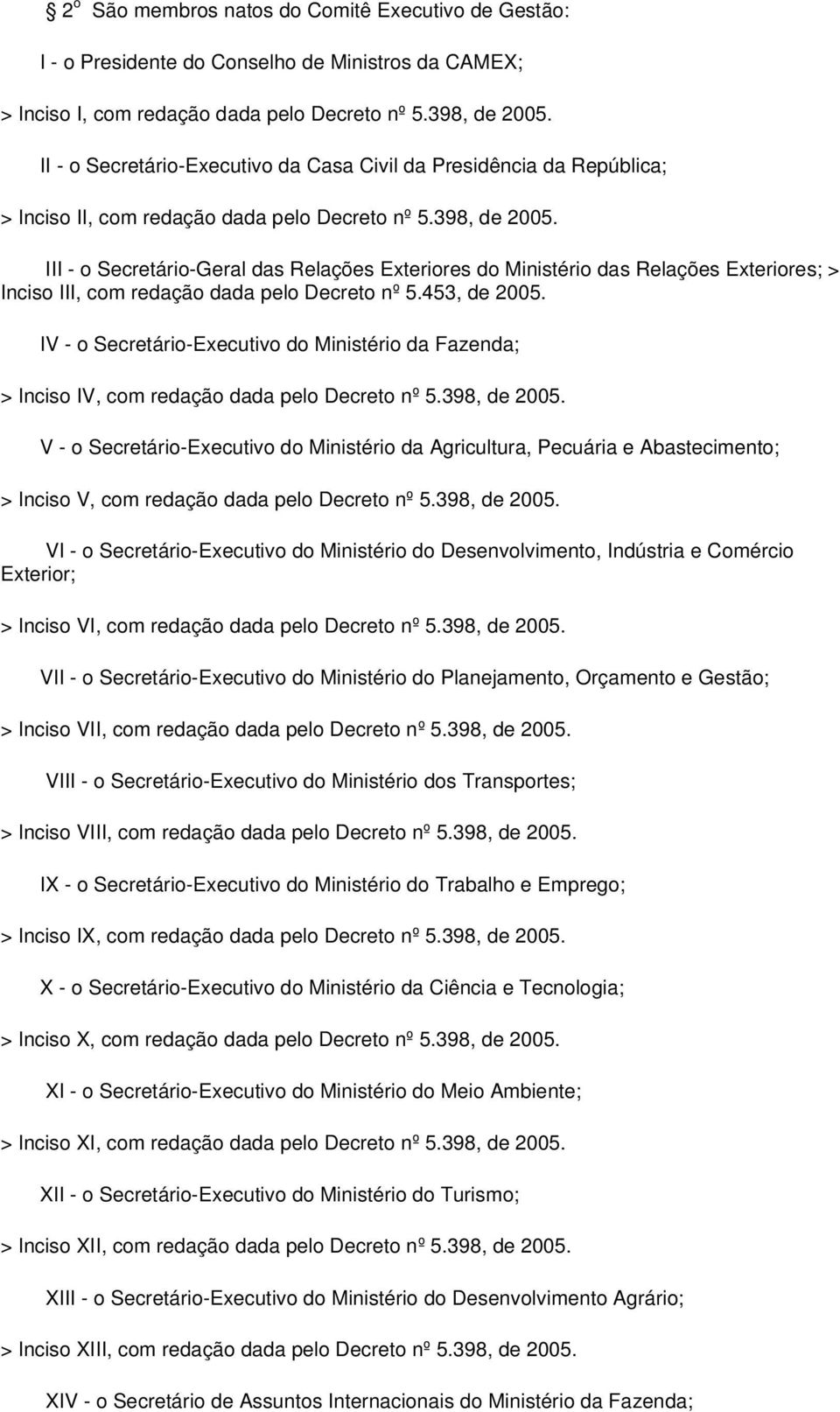 III - o Secretário-Geral das Relações Exteriores do Ministério das Relações Exteriores; > Inciso III, com redação dada pelo Decreto nº 5.453, de 2005.