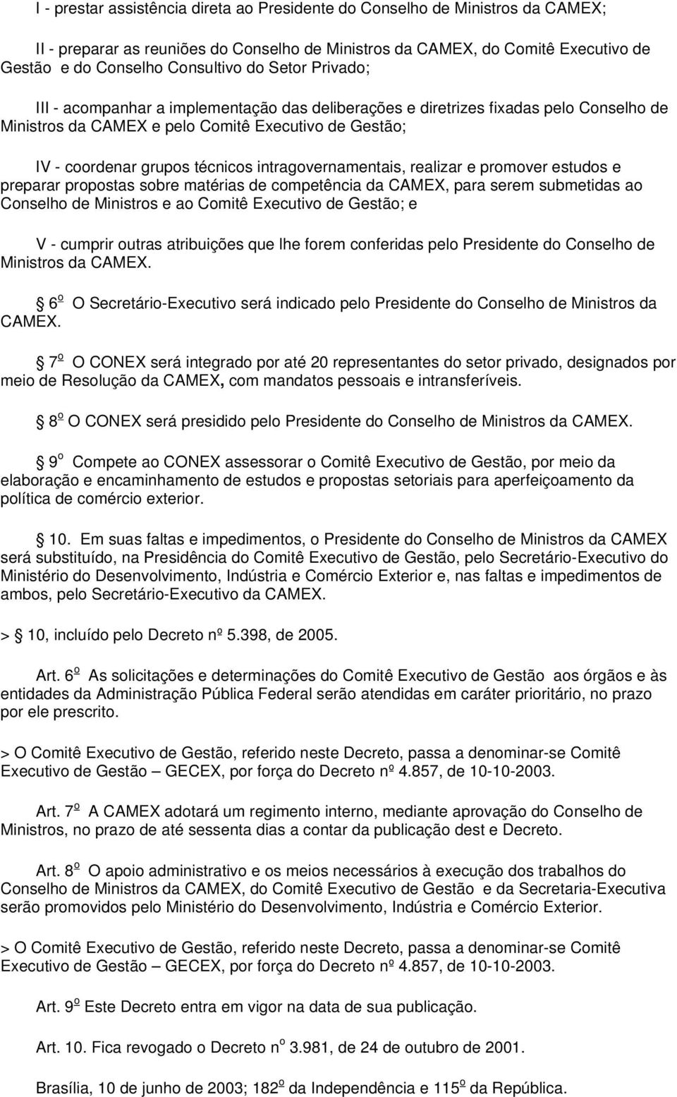 intragovernamentais, realizar e promover estudos e preparar propostas sobre matérias de competência da CAMEX, para serem submetidas ao Conselho de Ministros e ao Comitê Executivo de Gestão; e V -