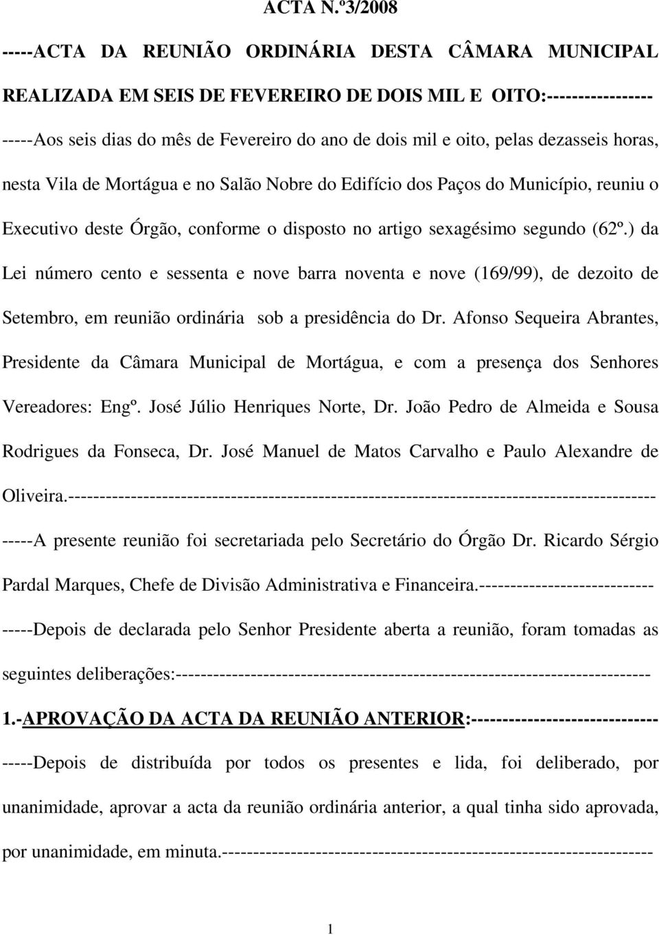 pelas dezasseis horas, nesta Vila de Mortágua e no Salão Nobre do Edifício dos Paços do Município, reuniu o Executivo deste Órgão, conforme o disposto no artigo sexagésimo segundo (62º.