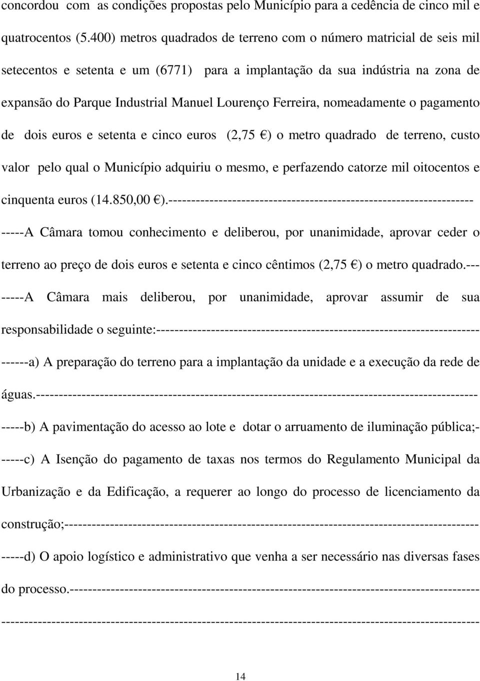 Ferreira, nomeadamente o pagamento de dois euros e setenta e cinco euros (2,75 ) o metro quadrado de terreno, custo valor pelo qual o Município adquiriu o mesmo, e perfazendo catorze mil oitocentos e