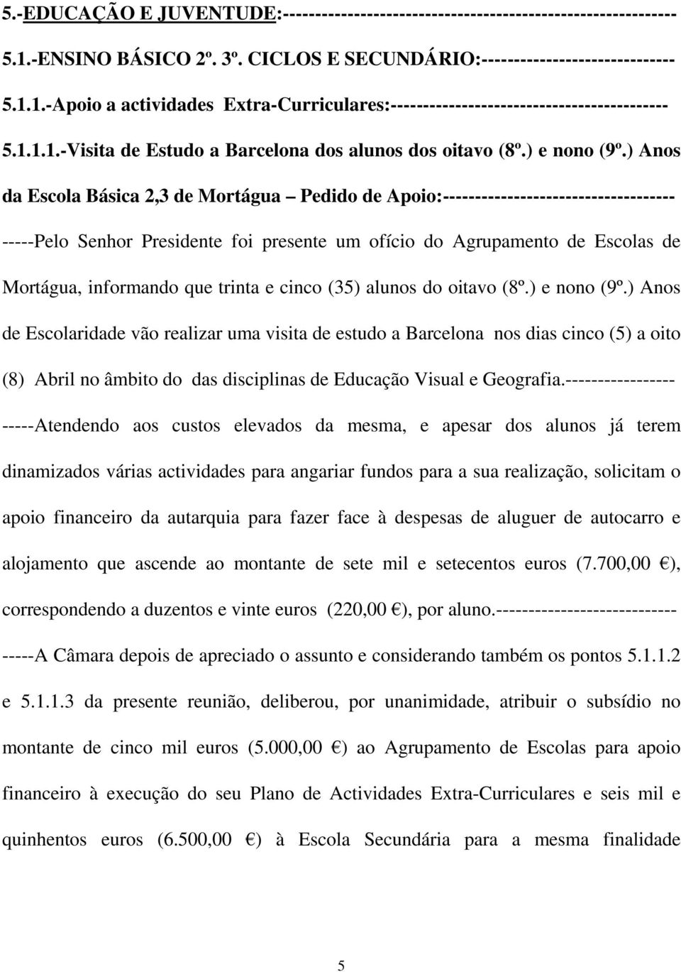 ) Anos da Escola Básica 2,3 de Mortágua Pedido de Apoio:------------------------------------ -----Pelo Senhor Presidente foi presente um ofício do Agrupamento de Escolas de Mortágua, informando que