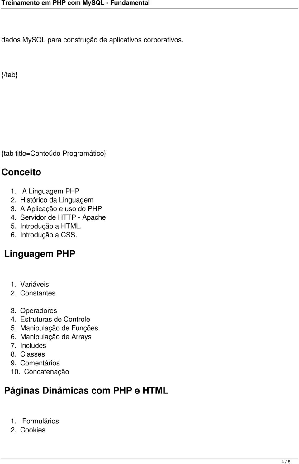 Linguagem PHP 1. Variáveis 2. Constantes 3. Operadores 4. Estruturas de Controle 5. Manipulação de Funções 6.