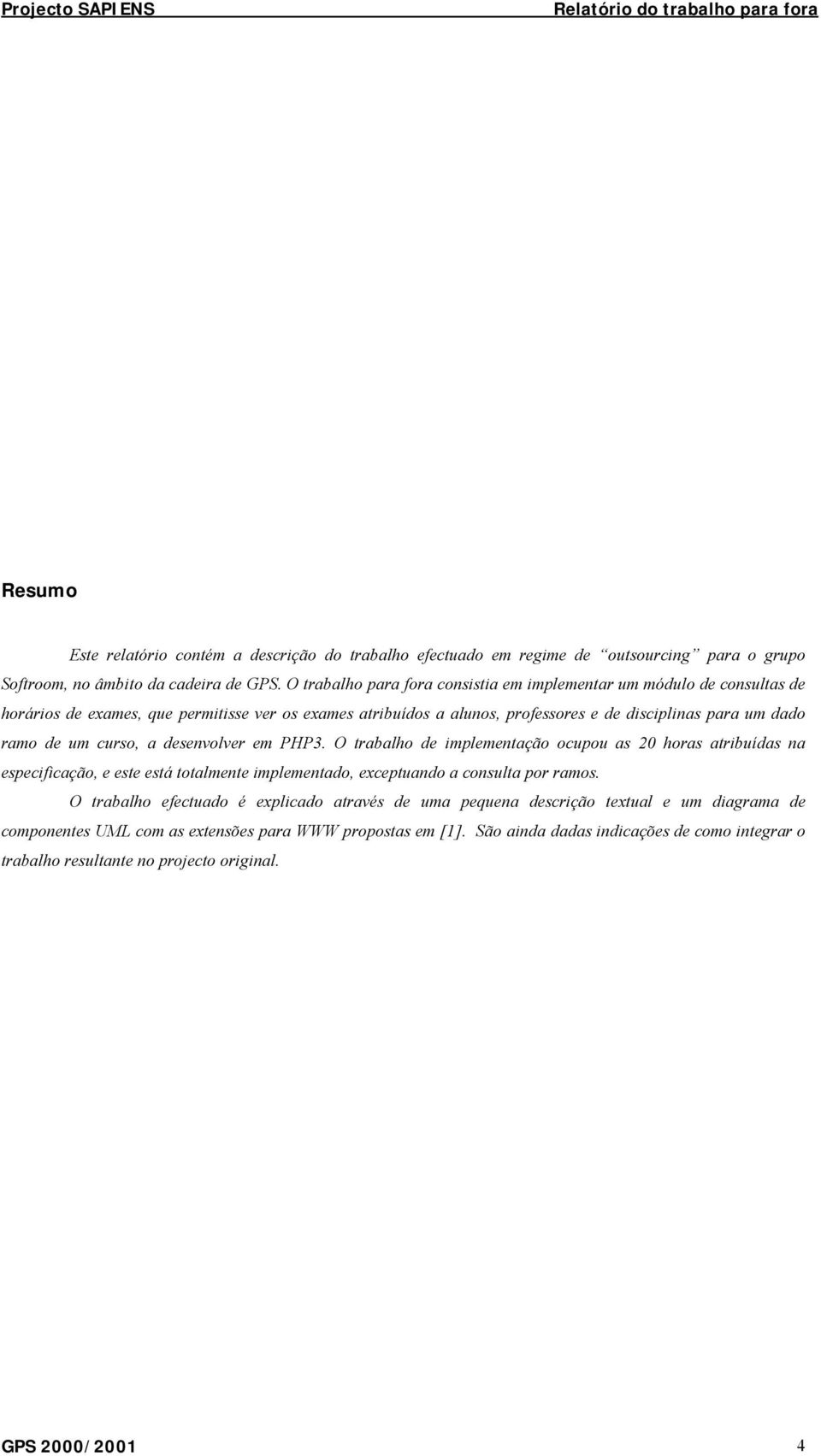 um curso, a desenvolver em PHP3. O trabalho de implementação ocupou as 20 horas atribuídas na especificação, e este está totalmente implementado, exceptuando a consulta por ramos.