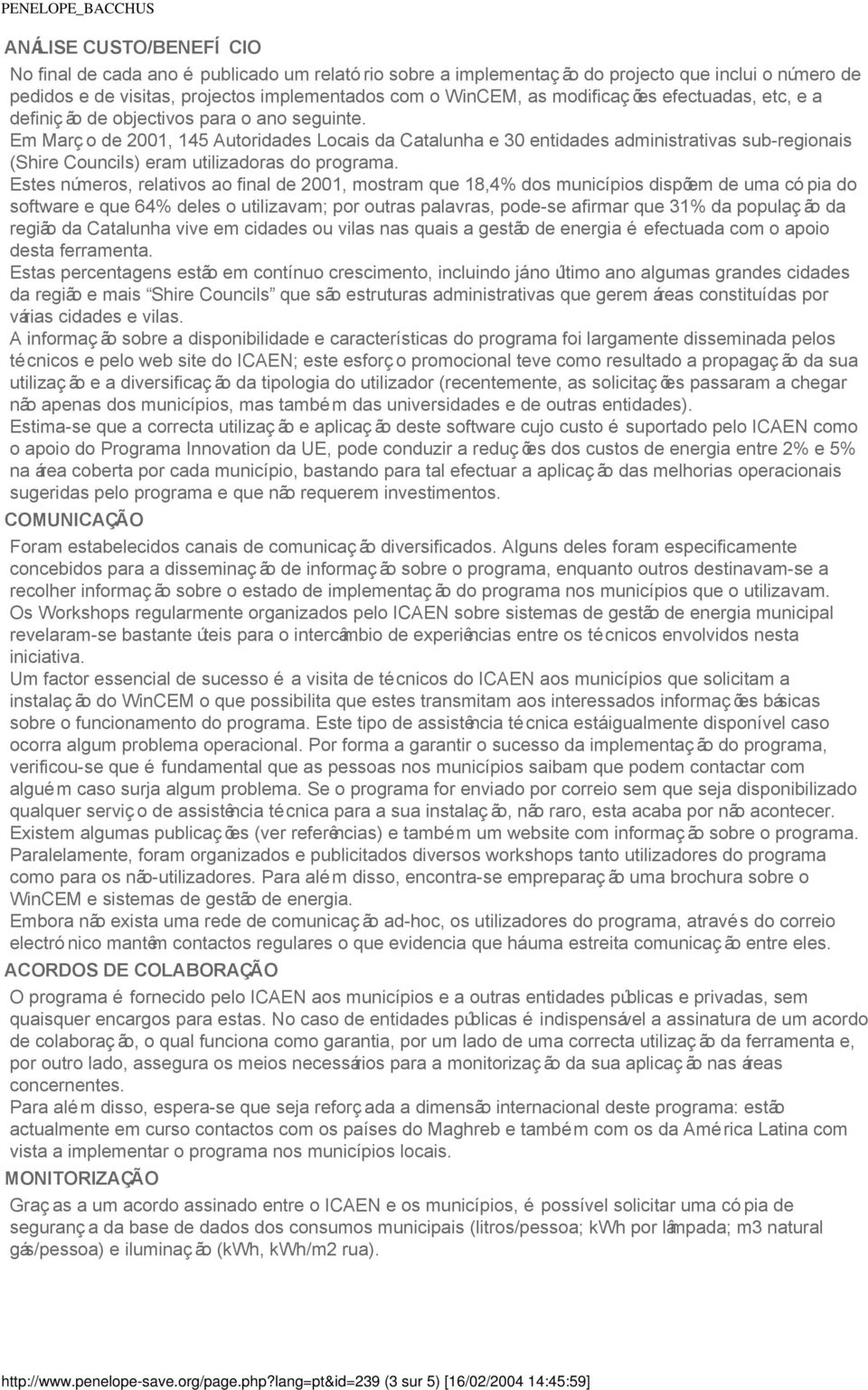 Em Março de 2001, 145 Autoridades Locais da Catalunha e 30 entidades administrativas sub-regionais (Shire Councils) eram utilizadoras do programa.