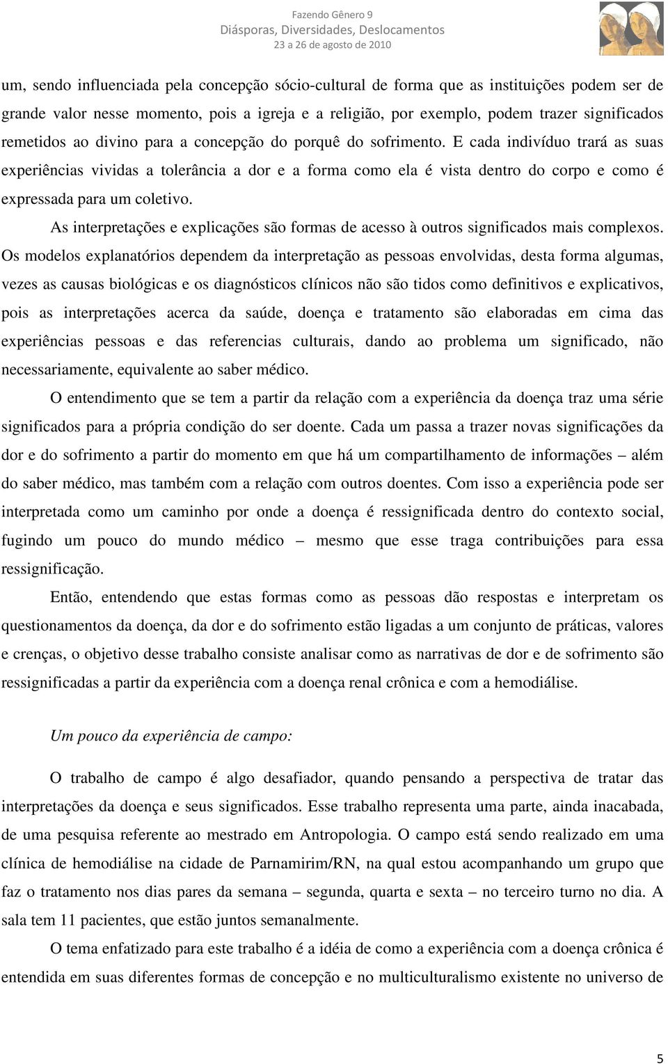 E cada indivíduo trará as suas experiências vividas a tolerância a dor e a forma como ela é vista dentro do corpo e como é expressada para um coletivo.