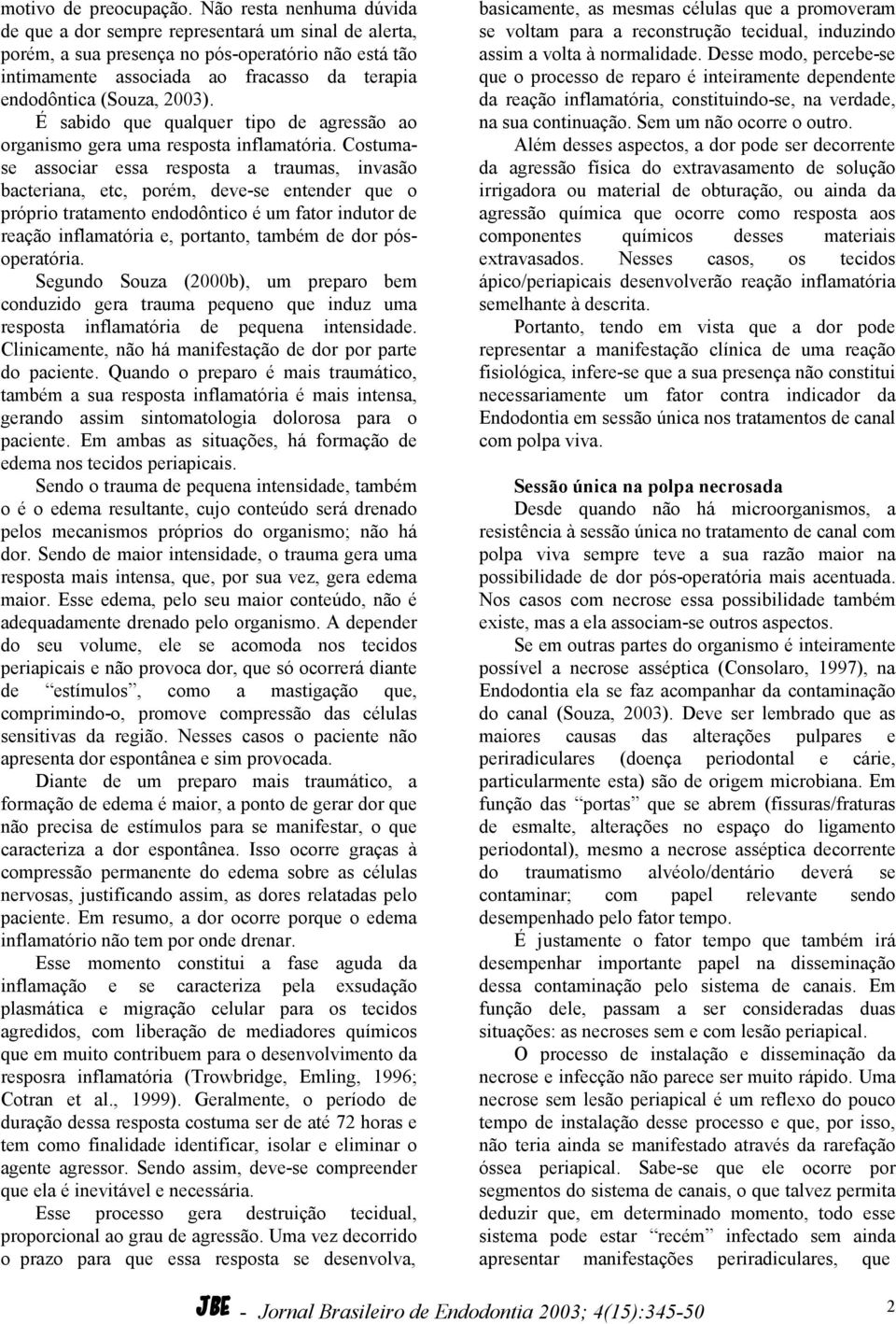 2003). É sabido que qualquer tipo de agressão ao organismo gera uma resposta inflamatória.